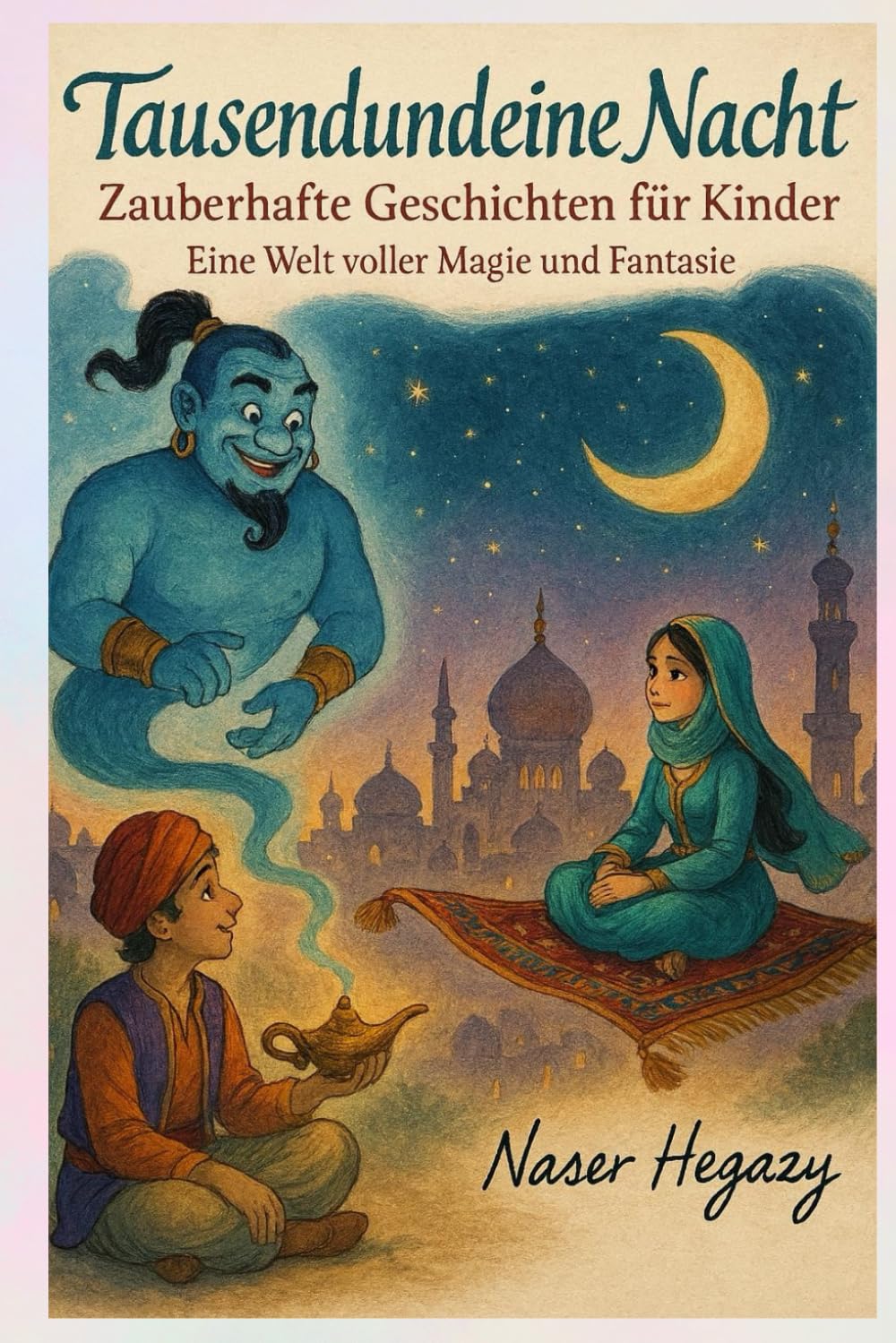 Tausendundeine Nacht – Zauberhafte Geschichten für Kinder: Für Kinder von 4–8 Jahren · Perfekt als Gutenachtgeschichte · Eine Welt voller Magie und Fantasie