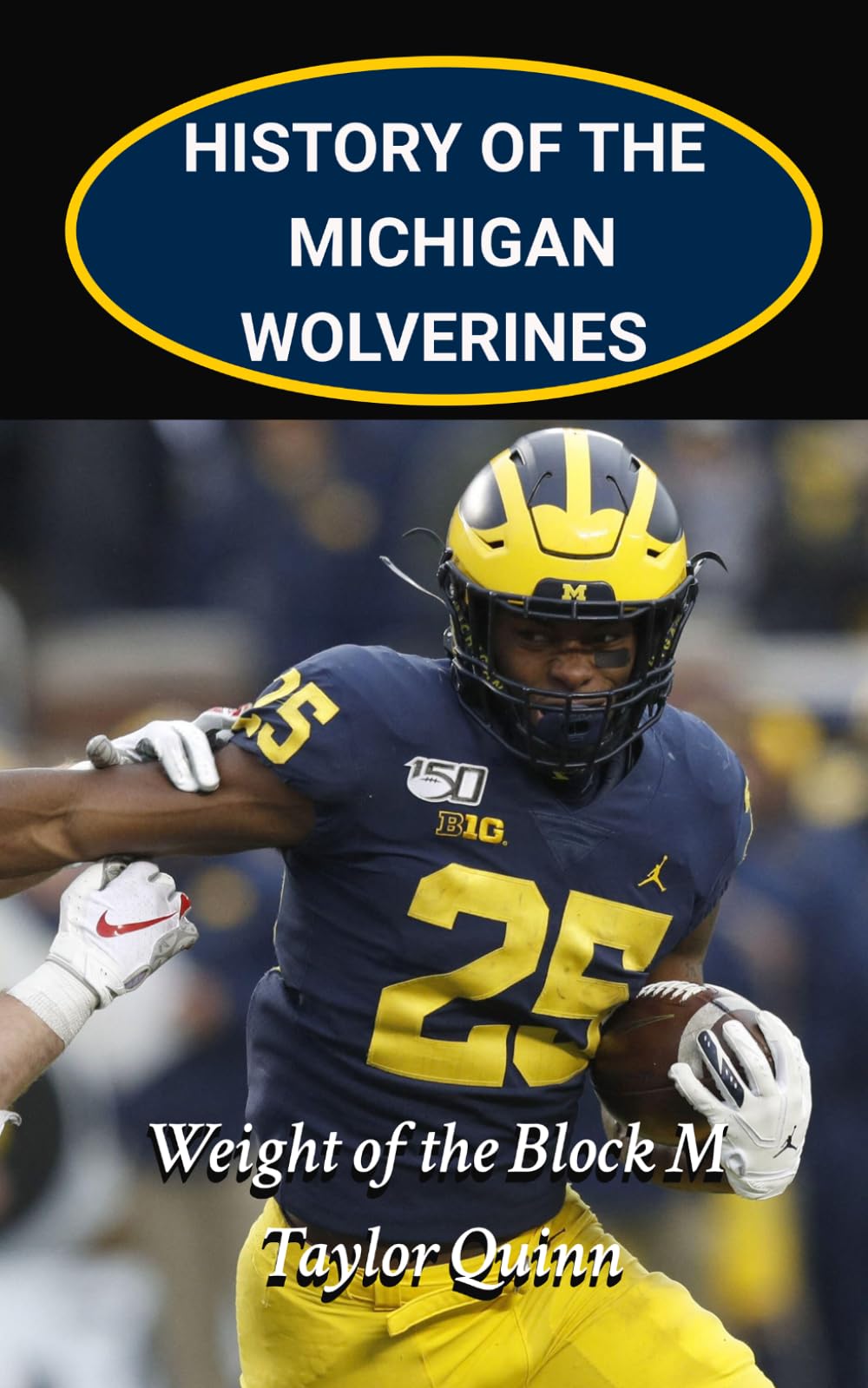 History of the Michigan Wolverines College Football Program: Weight of the Block M Captures the History from Inception to the Present-Day (The Foundation Series)