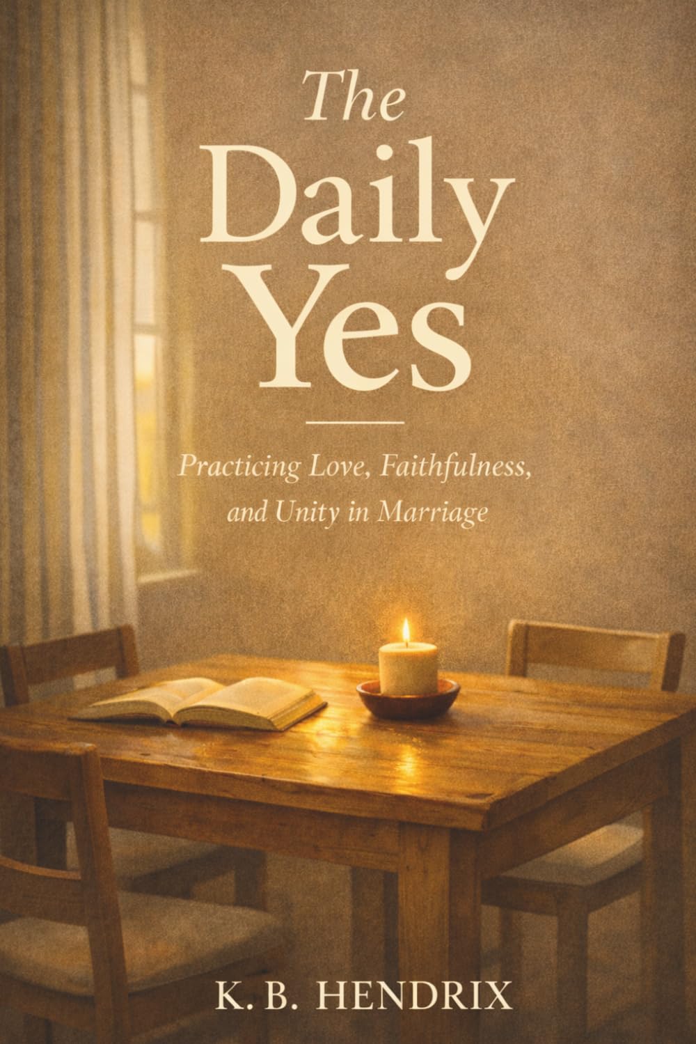 The Daily Yes: Practicing Love, Faithfulness, and Unity in Marriage