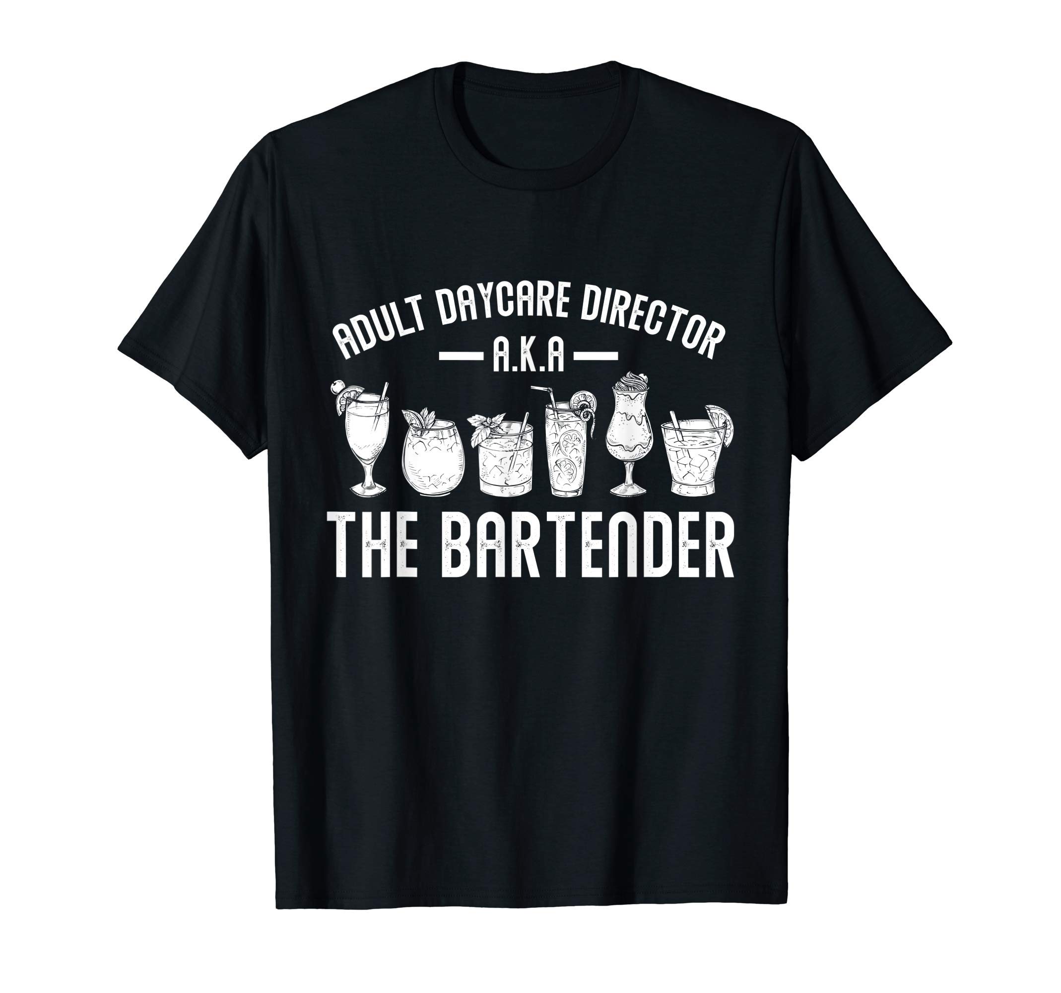 Funny Bartenders Bar Owner Pub Cocktails Gift IdeaAdult Daycare Director A.K.A. The Bartender Funny Bartender T-ShirtOEKO-TEX STANDARD 100