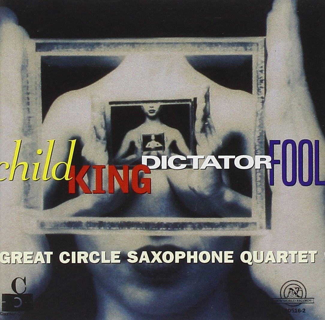 Great Circle Sax. 4tet: Child King Dictator Fool