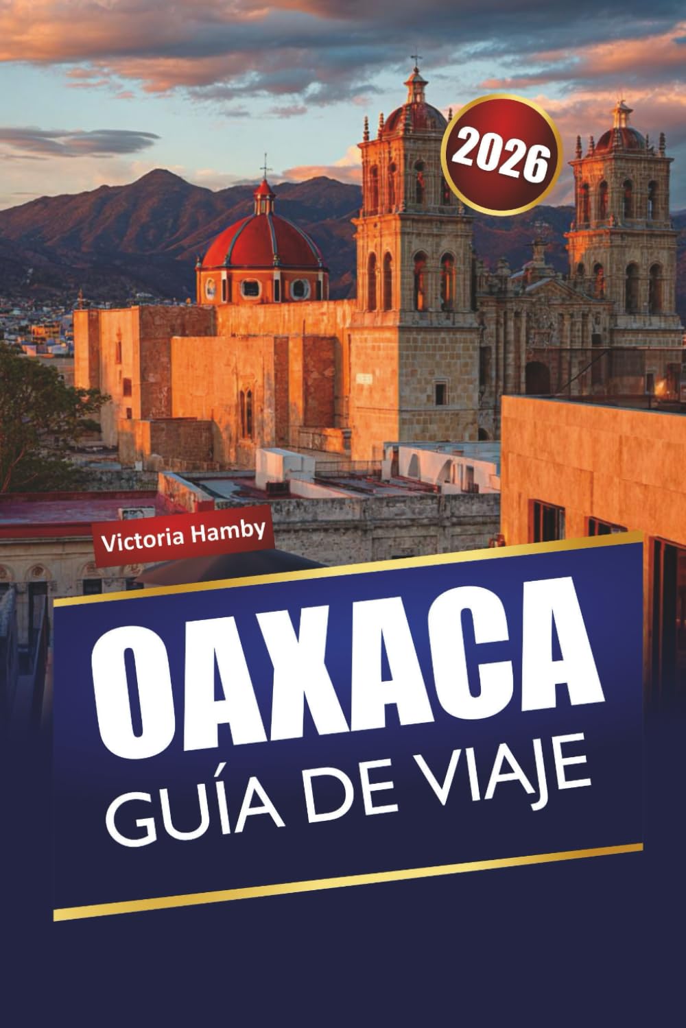 OAXACA GUÍA DE VIAJE 2026: Descubre gemas ocultas, monumentos históricos, cocina local y consejos prácticos para explorar el sur de México