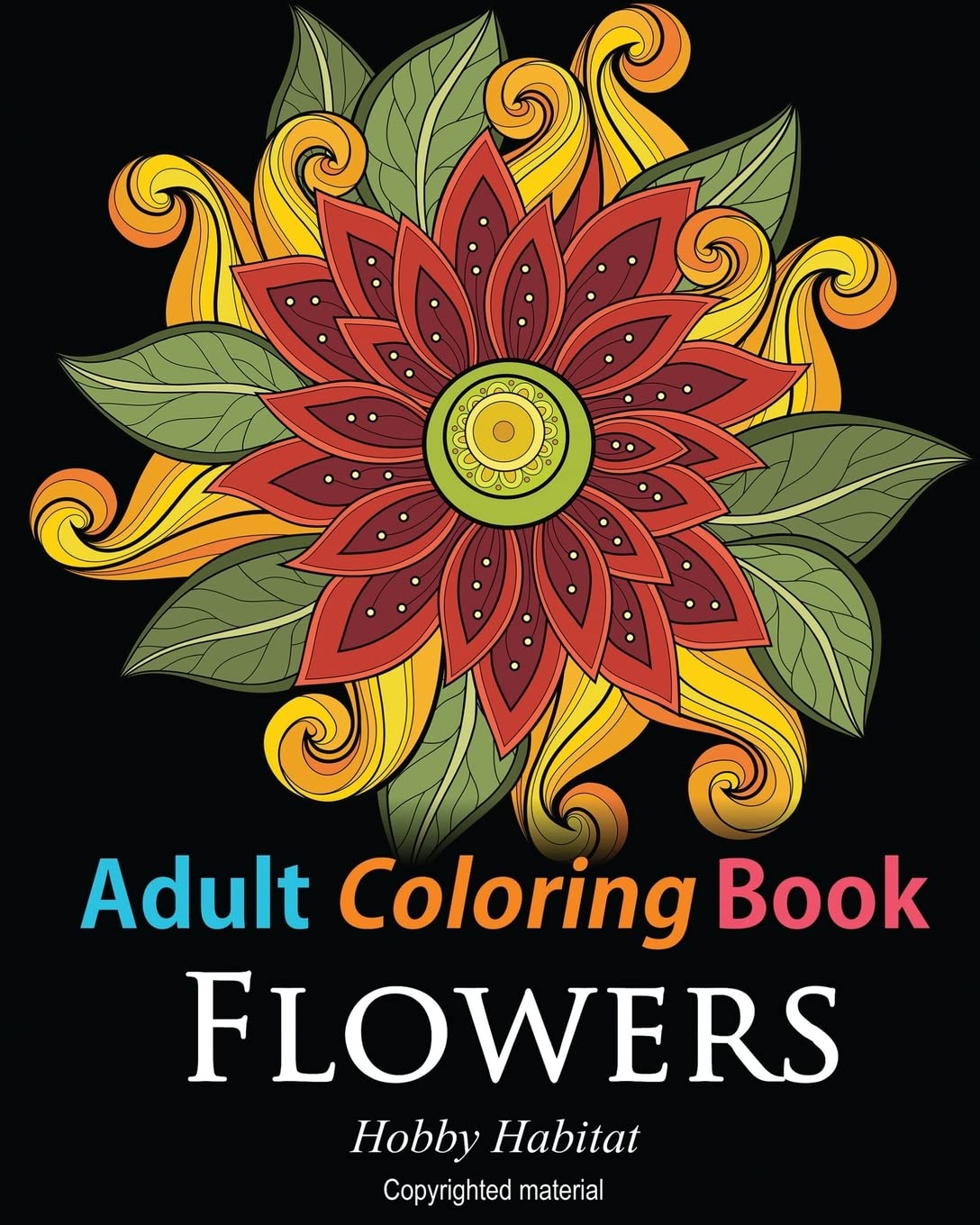Adult Coloring Books: Flowers: Coloring Books for Adults Featuring 32 Beautiful Flower Zentangle Designs: Volume 9 (Hobby Habitat Coloring Books)