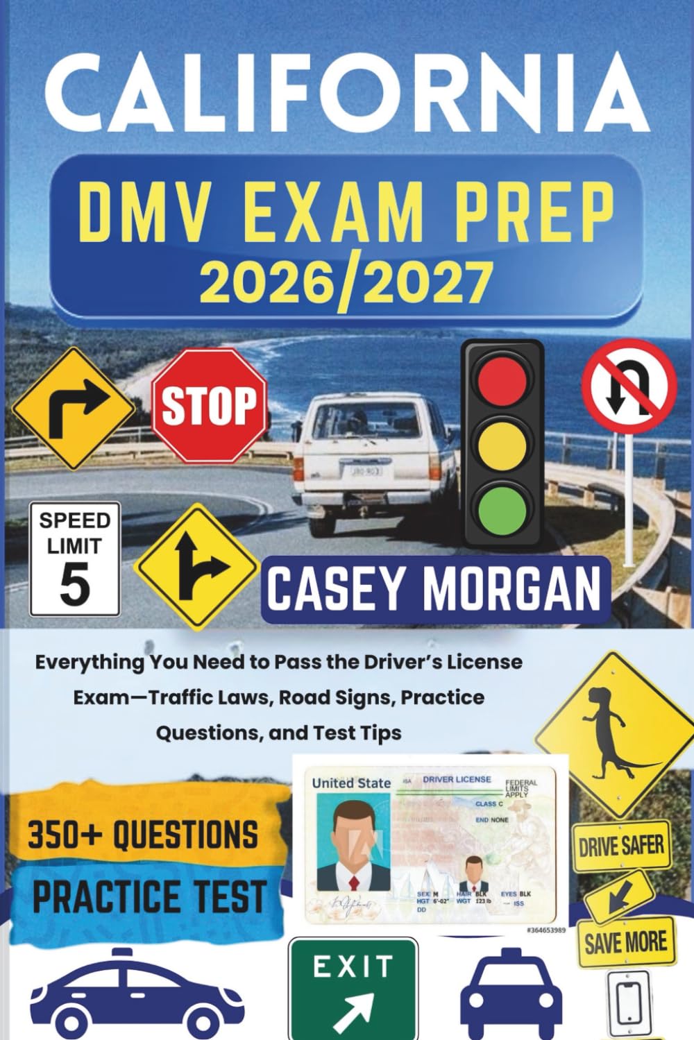 CALIFORNIA DMV Exam Prep 2026/2027: Everything You Need to Pass the Driver’s License Exam—Traffic Laws, Road Signs, Practice Questions, and Test Tips