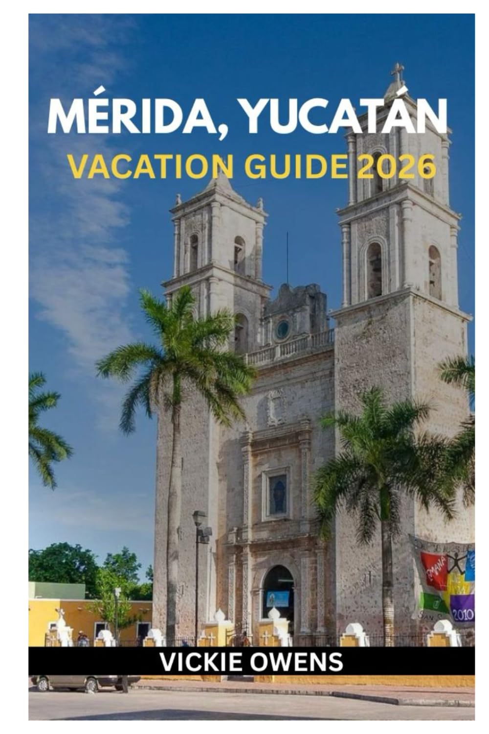 MÉRIDA, YUCATÁN VACATION GUIDE 2026: What to See, Do, and Eat in Mérida – Budget-Friendly Tips, Itineraries, Local Secrets, Attractions, ... Trips Included (VACATION COMPANION 2025-2026)