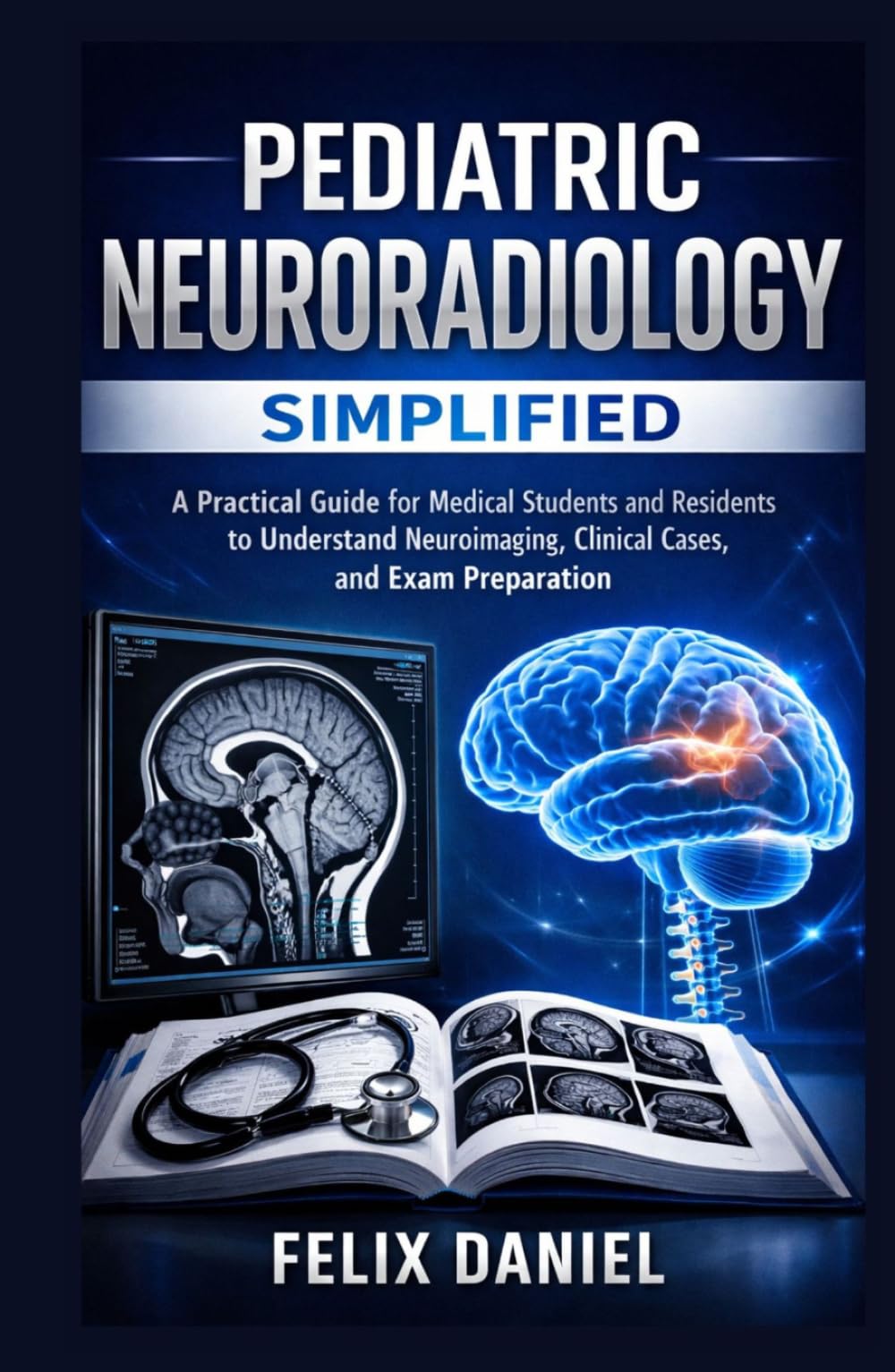 Pediatric Neuroradiology Simplified: A Practical Guide for Medical Students and Residents to Understand Neuroimaging, Clinical Cases, and Exam Preparation