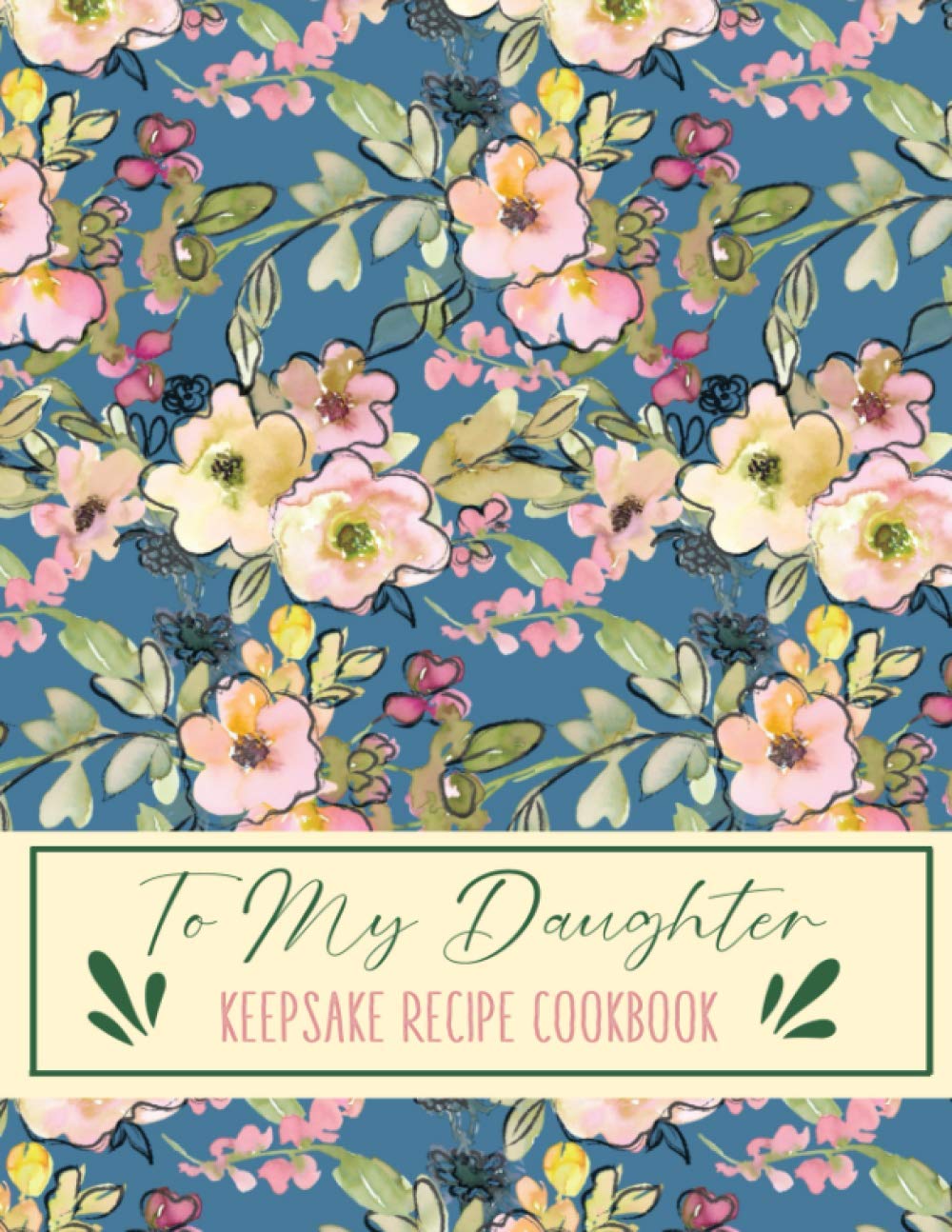 To My Daughter Keepsake Recipe Cookbook: Blank Recipe Book To Write In