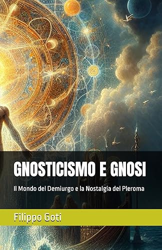 GNOSTICISMO E GNOSI: Il Mondo del Demiurgo e la Nostalgia