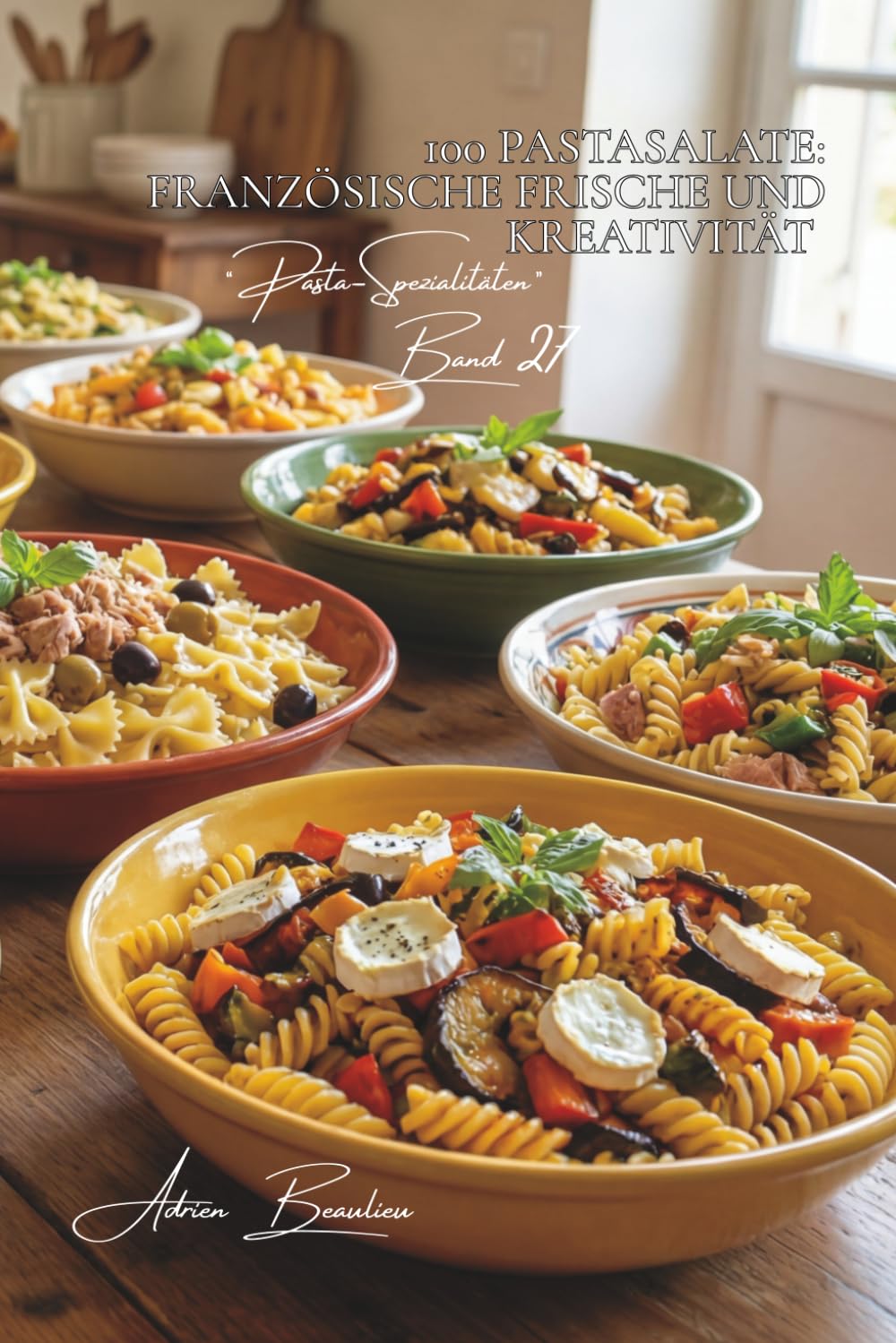 100 Pastasalate: Französische Frische und Kreativität: Genießen Sie Variationen wie Lauwarm, kalt, gemischt... der französische Sommer als ... Unterserie „Pasta-Spezialitäten“ (8 Bücher))