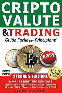 Criptovalute e trading guida facile per principianti: Impara i segreti per dominare Bitcoin Crypto Trading Mindset Staking Stablecoins Strategie vincenti Mettere in sicurezza account e wallet