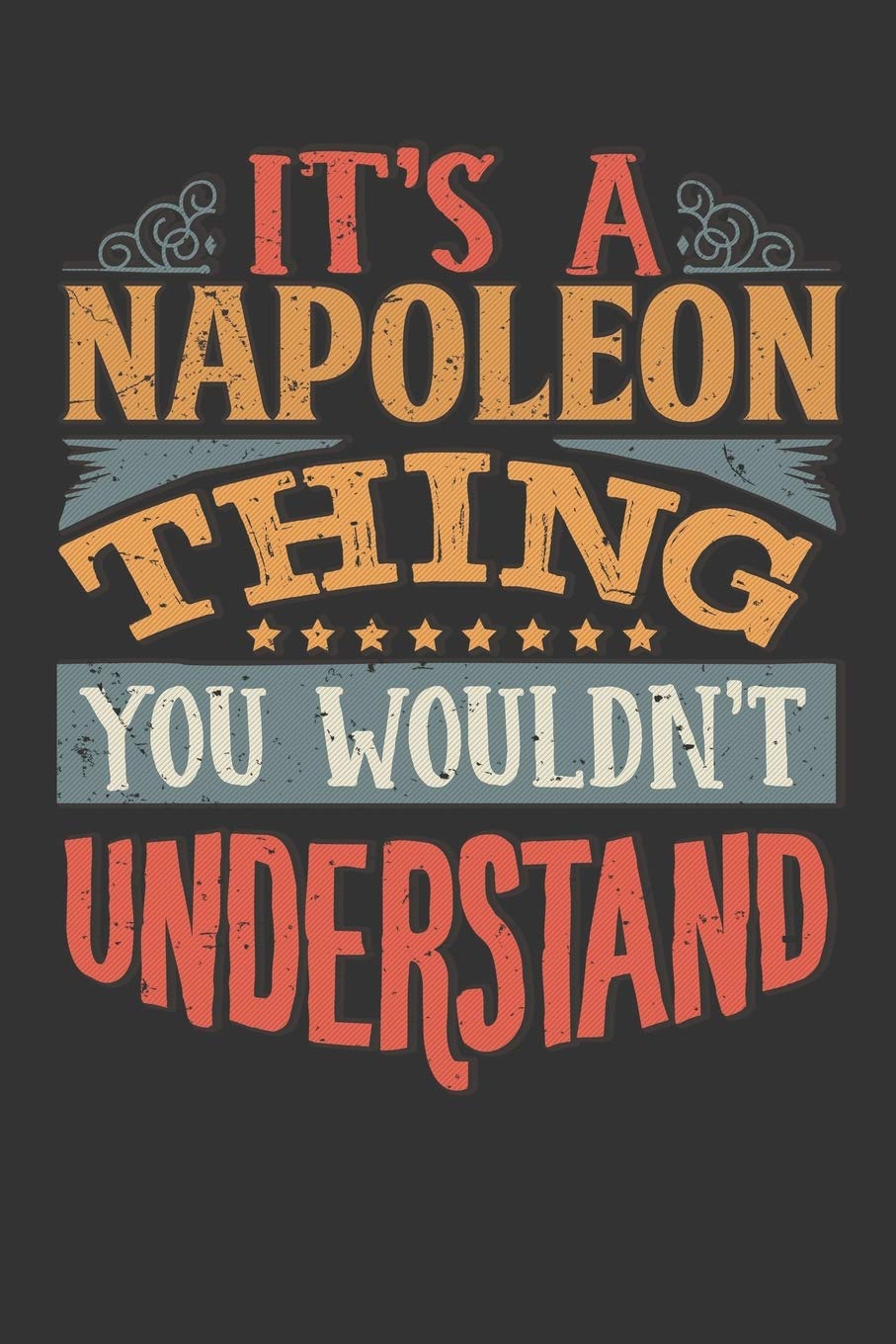 Its A Napoleon Thing You Wouldnt Understand: Napoleon Diary Planner Notebook Journal 6x9 Personalized Customized Gift For Someones Surname Or First Name is Napoleon