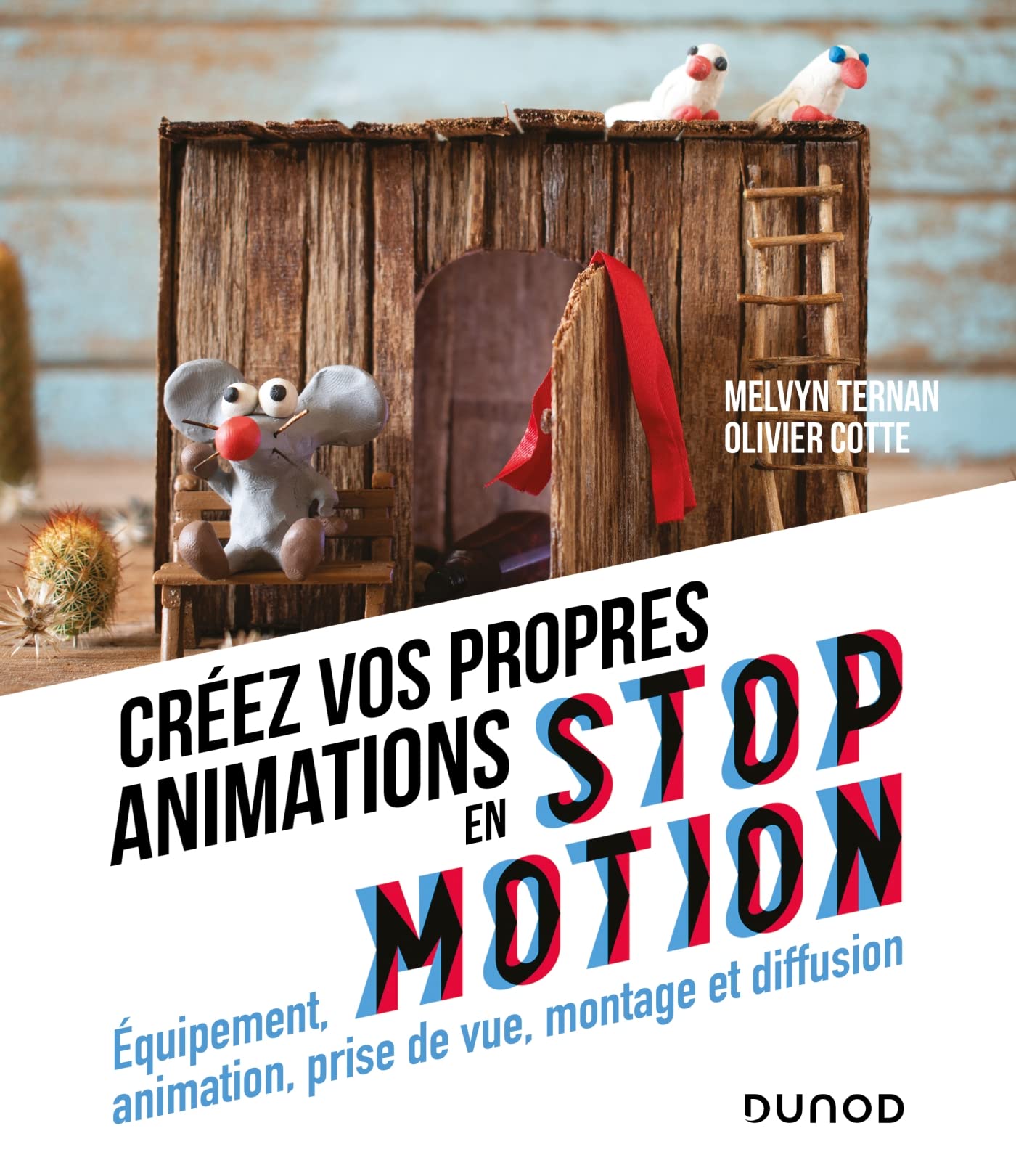 Créez vos propres animations en Stop Motion - Equipement, animation, prise de vue: Equipement, animation, prise de vue, montage et diffusion