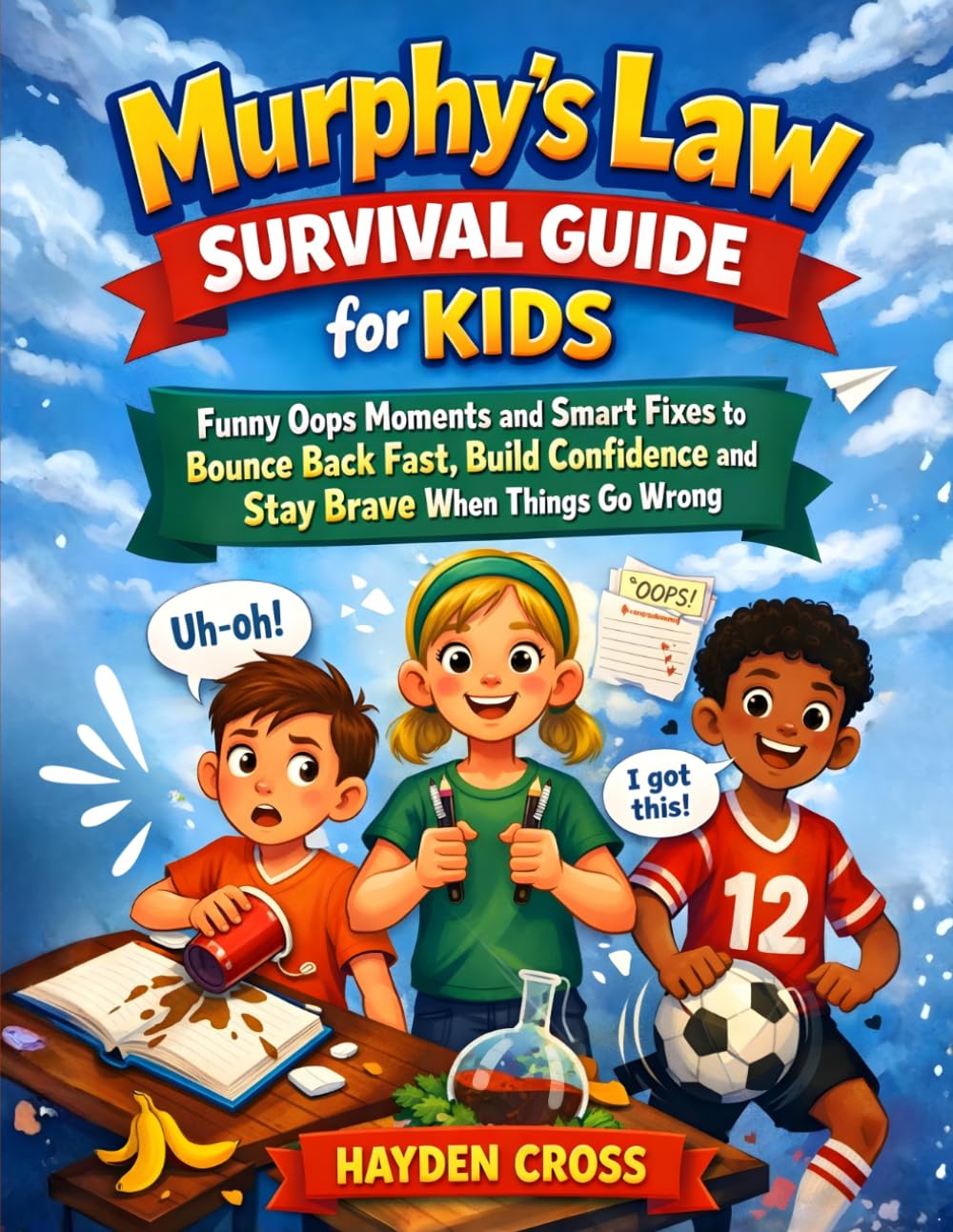 Murphy’s Law Survival Guide for Kids: Funny Oops Moments and Smart Fixes to Bounce Back Fast, Build Confidence and Stay Brave When Things Go Wrong
