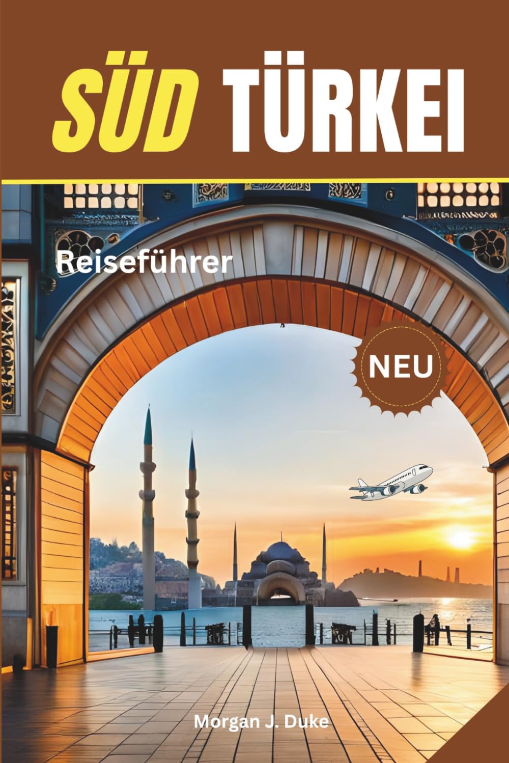 Reiseführer Südtürkei: Entdecken Sie Küstenstädte, antike Stätten, lokale Küche, versteckte Strände, Kulturstädte und kluge Budgetplanung
