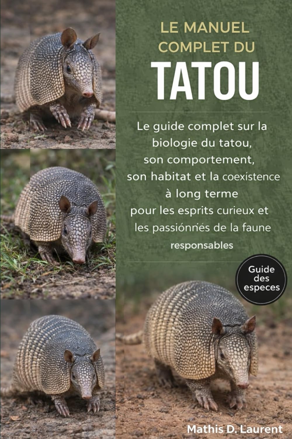 LE MANUEL COMPLET DU TATOU: Le guide complet sur la biologie du tatou, son comportement, son habitat et la coexistence à long terme pour les esprits curieux et les passionnés de la faune responsables