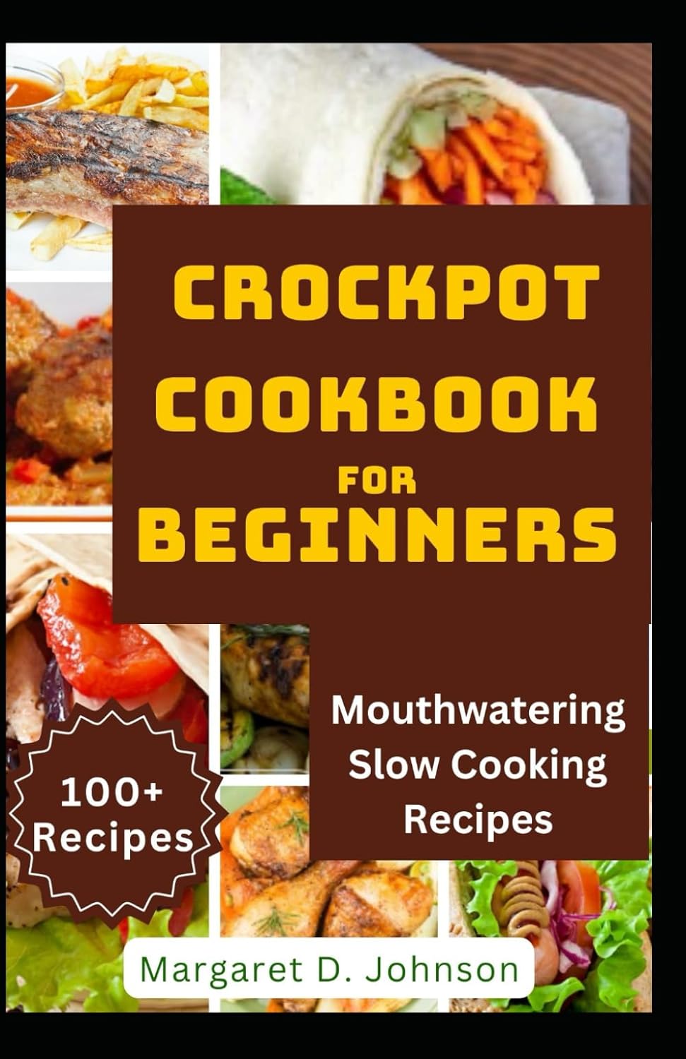 CROCKPOT COOKBOOK FOR BEGINNERS: Mouthwatering Slow Cooking Recipes