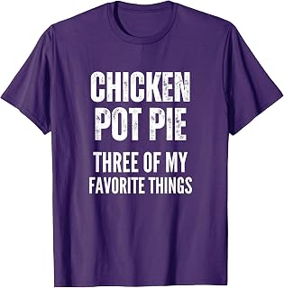 Chicken Pot Pie Three Of My Favorite Things Pot Pie Humor T-Shirt