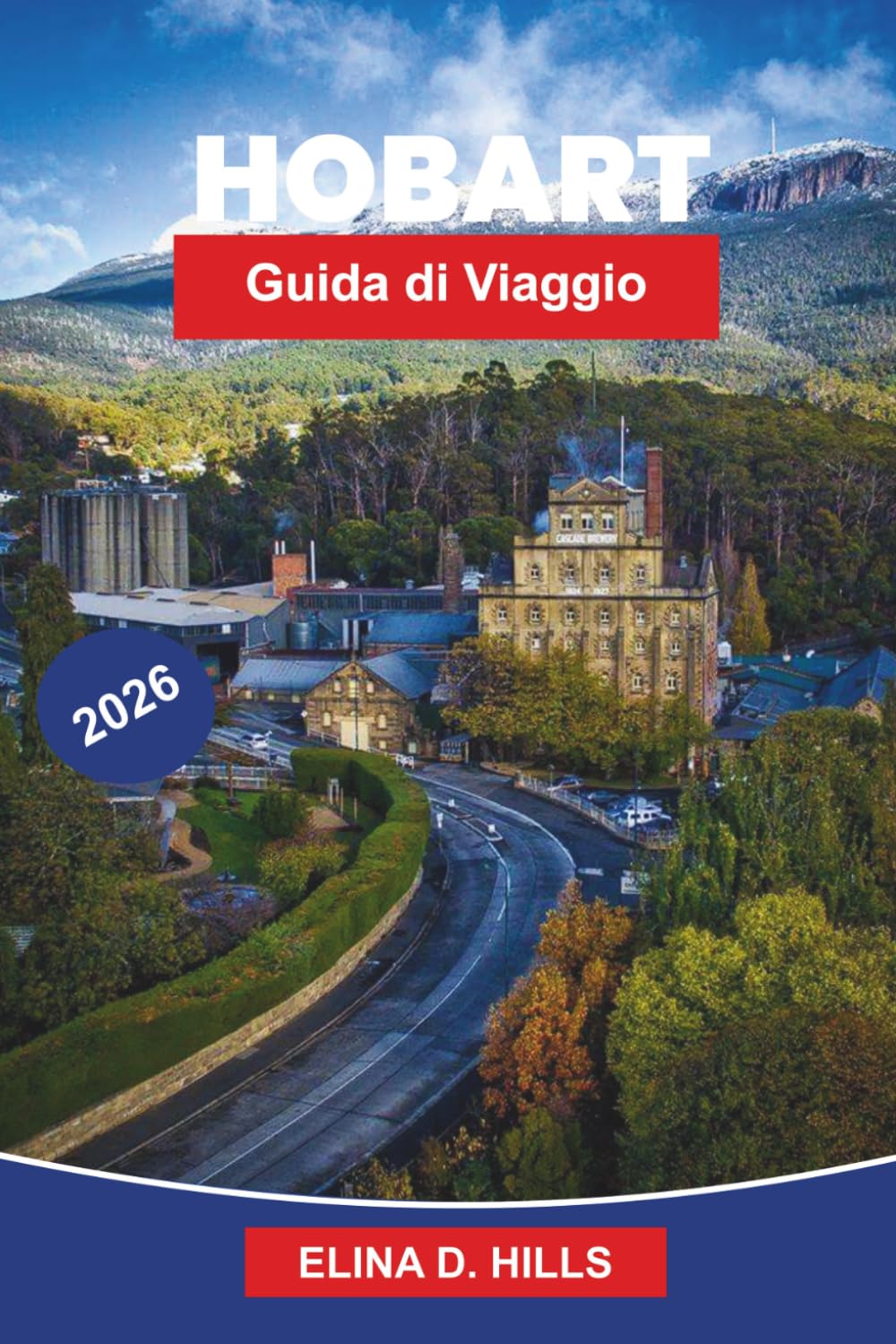HOBART Guida di viaggio 2026: La guida completa alla capitale della Tasmania con le principali attrazioni, cibo locale, esperienze panoramiche, gite ... per visitatori alla prima esperienza