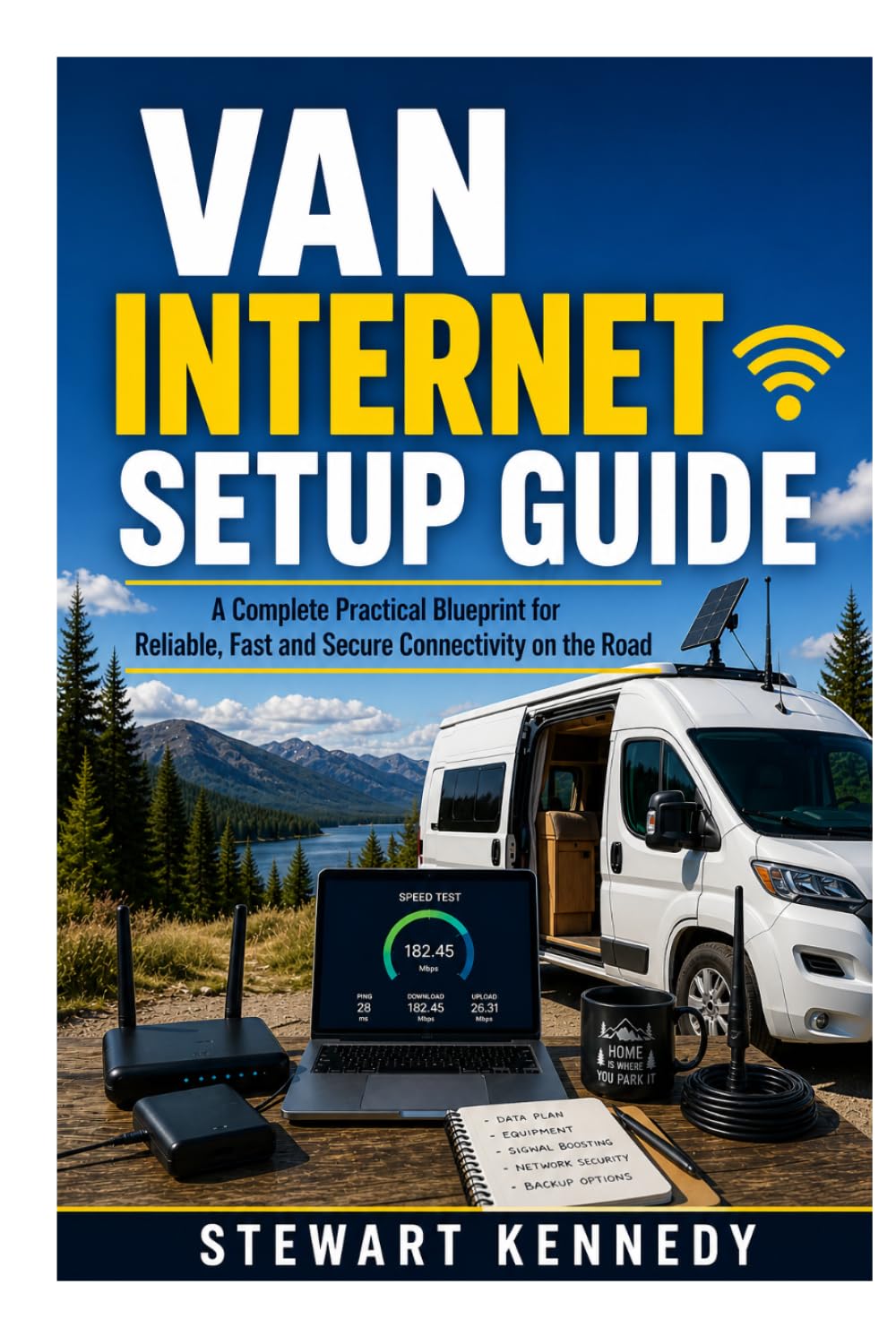 Van Internet Setup Guide: A Complete Practical Blueprint for Reliable, Fast and Secure Connectivity on the Road (Essential Guides to Crafts and ... and Essential Skills for Everyday Makers)