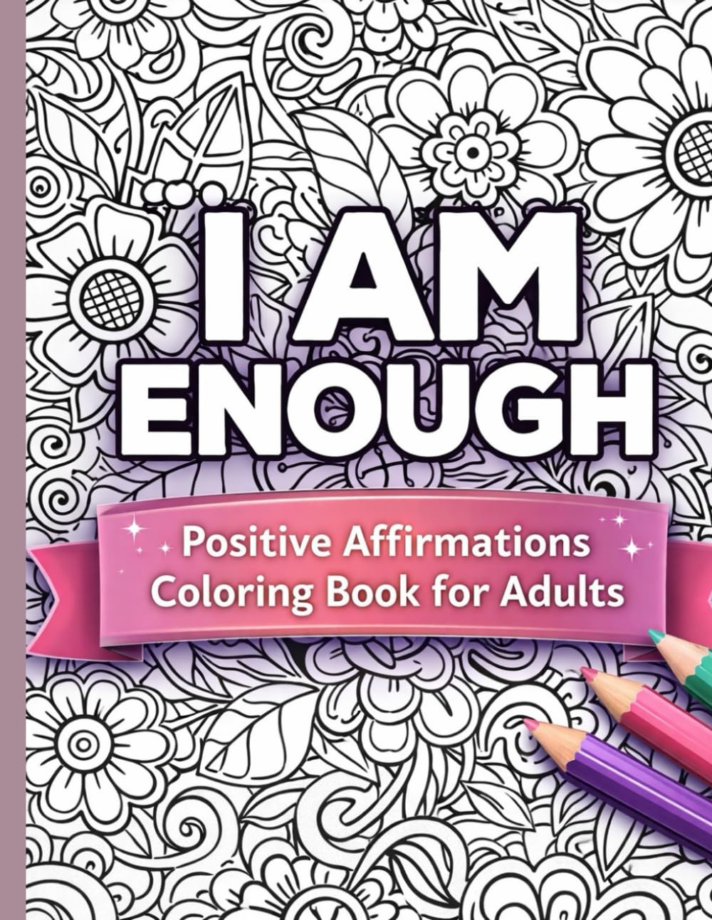 I Am Enough: Positive Affirmations Coloring Book for Adults