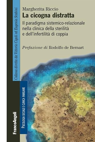 La cicogna distratta. Il paradigma sistemico-relazionale nella clinica della sterilità e dell'infertilità di coppia