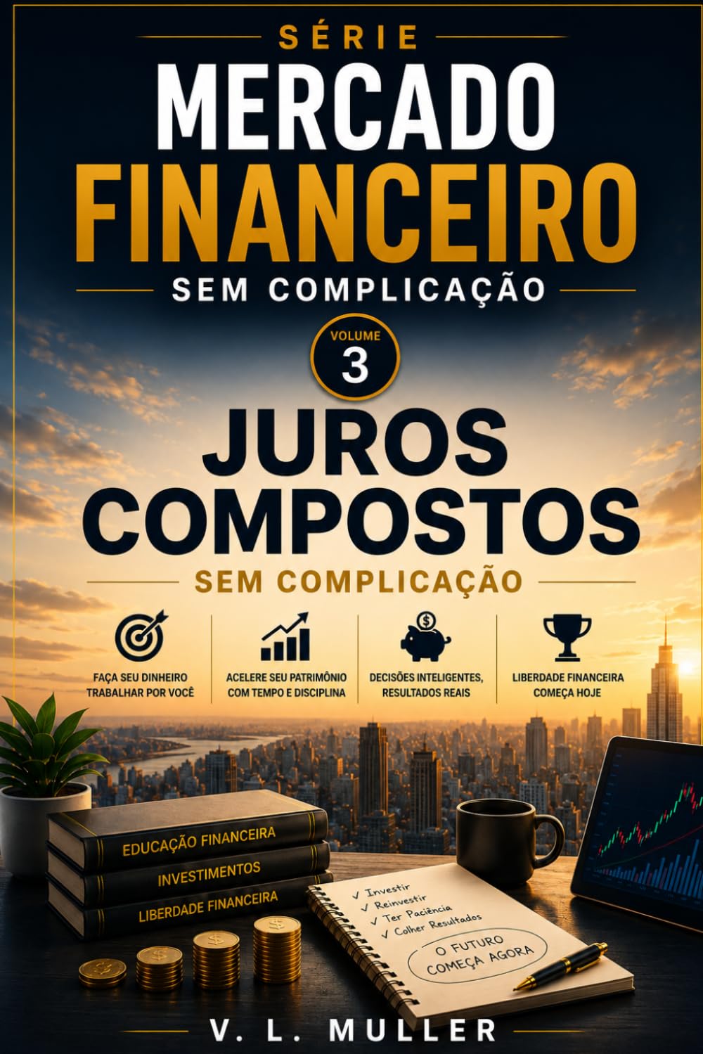 Juros Compostos sem Complicação: Como fazer o tempo trabalhar a favor do seu dinheiro com clareza, disciplina e inteligência (Mercado Financeiro Sem Complicação)