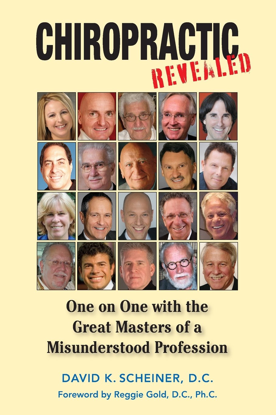 Chiropractic Revealed: One on One with the Great Masters of a Misunderstood Profession: Volume 1