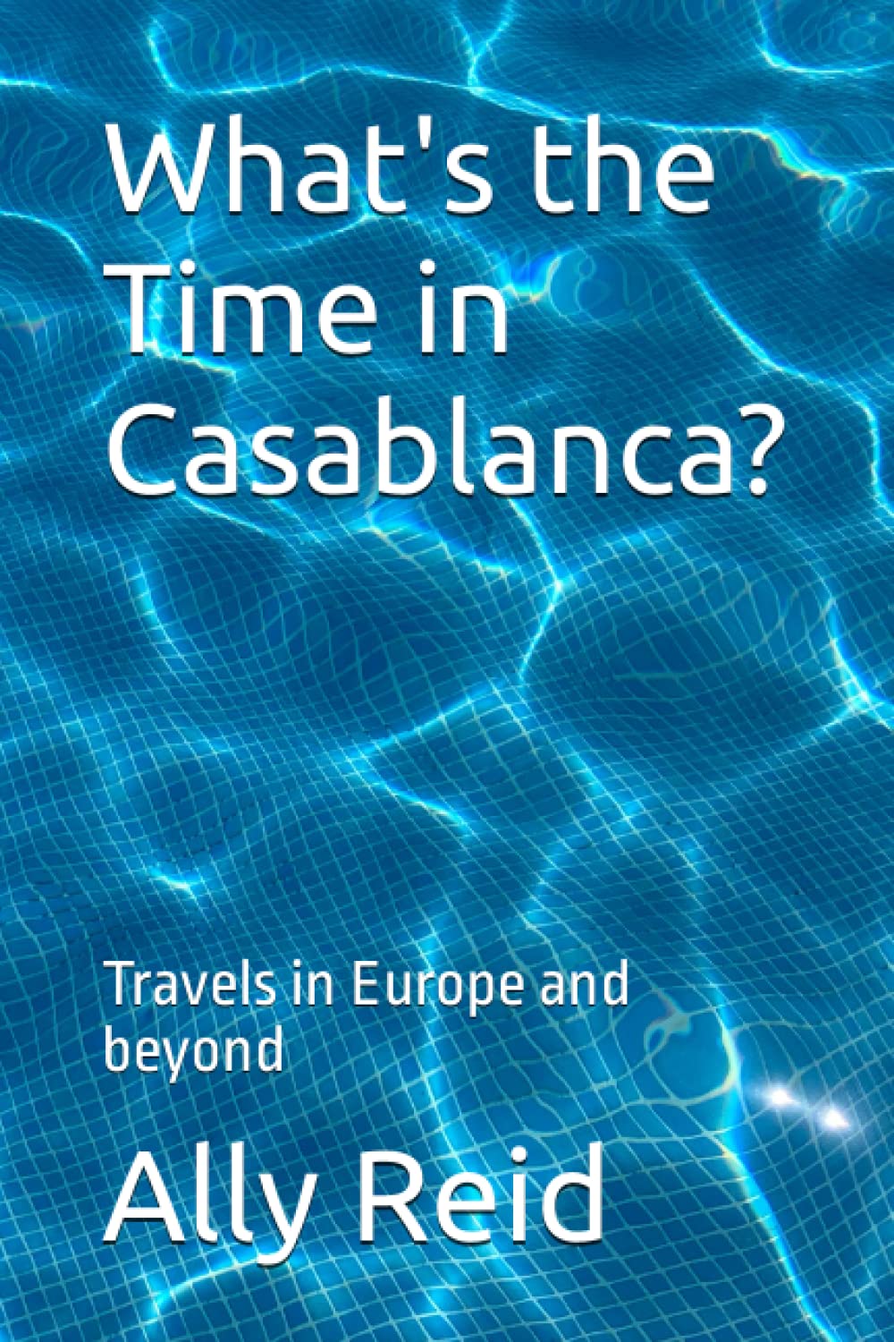 What's the Time in Casablanca?: Travels in Europe and beyond
