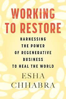 Working to Restore: Harnessing the Power of Regenerative Business to Heal the World