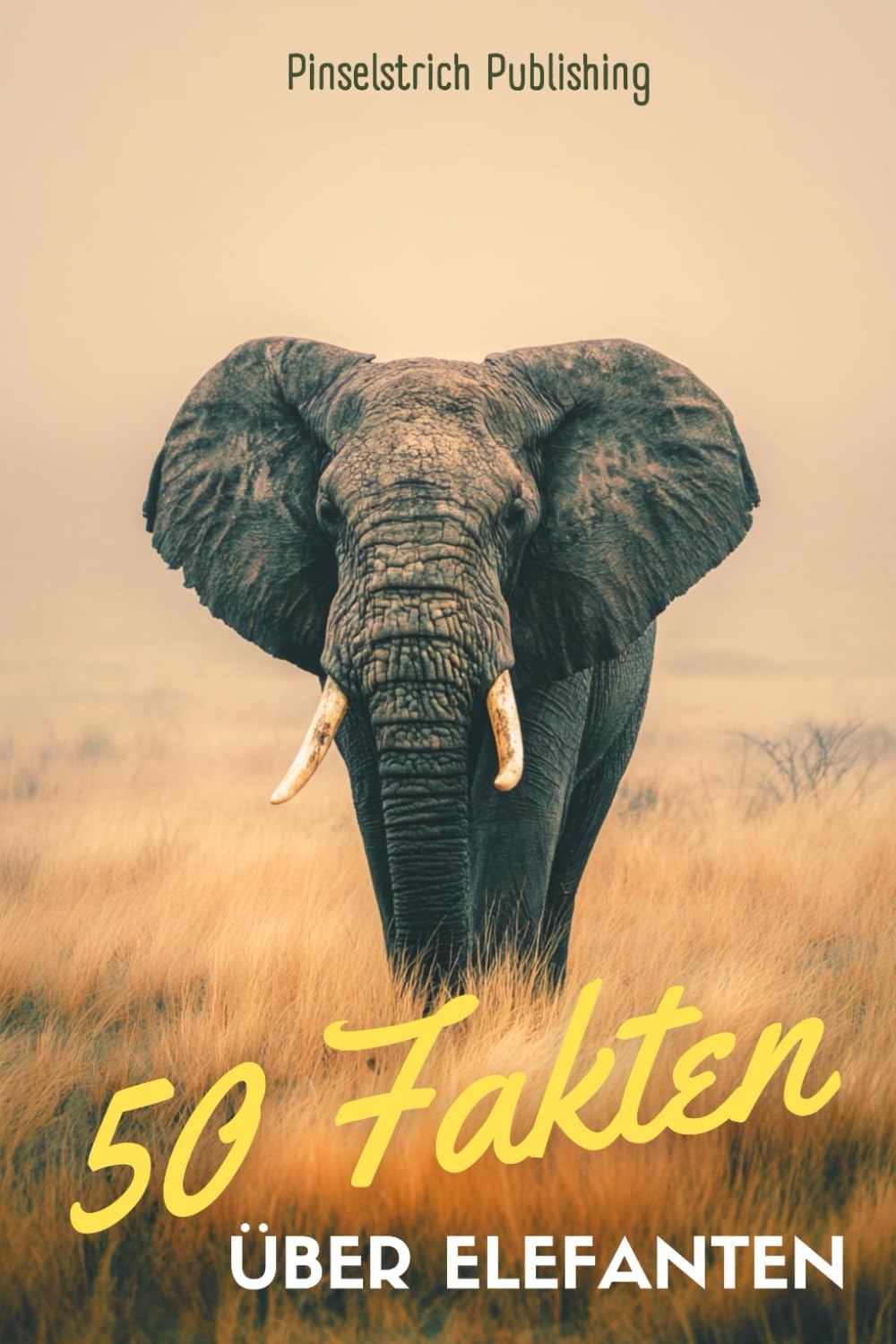 50 Fakten über Elefanten: Ein liebevoller Streifzug durch die Welt der großen Dickhäuter - Wissen, Staunen und Schmunzeln für Groß und Klein!