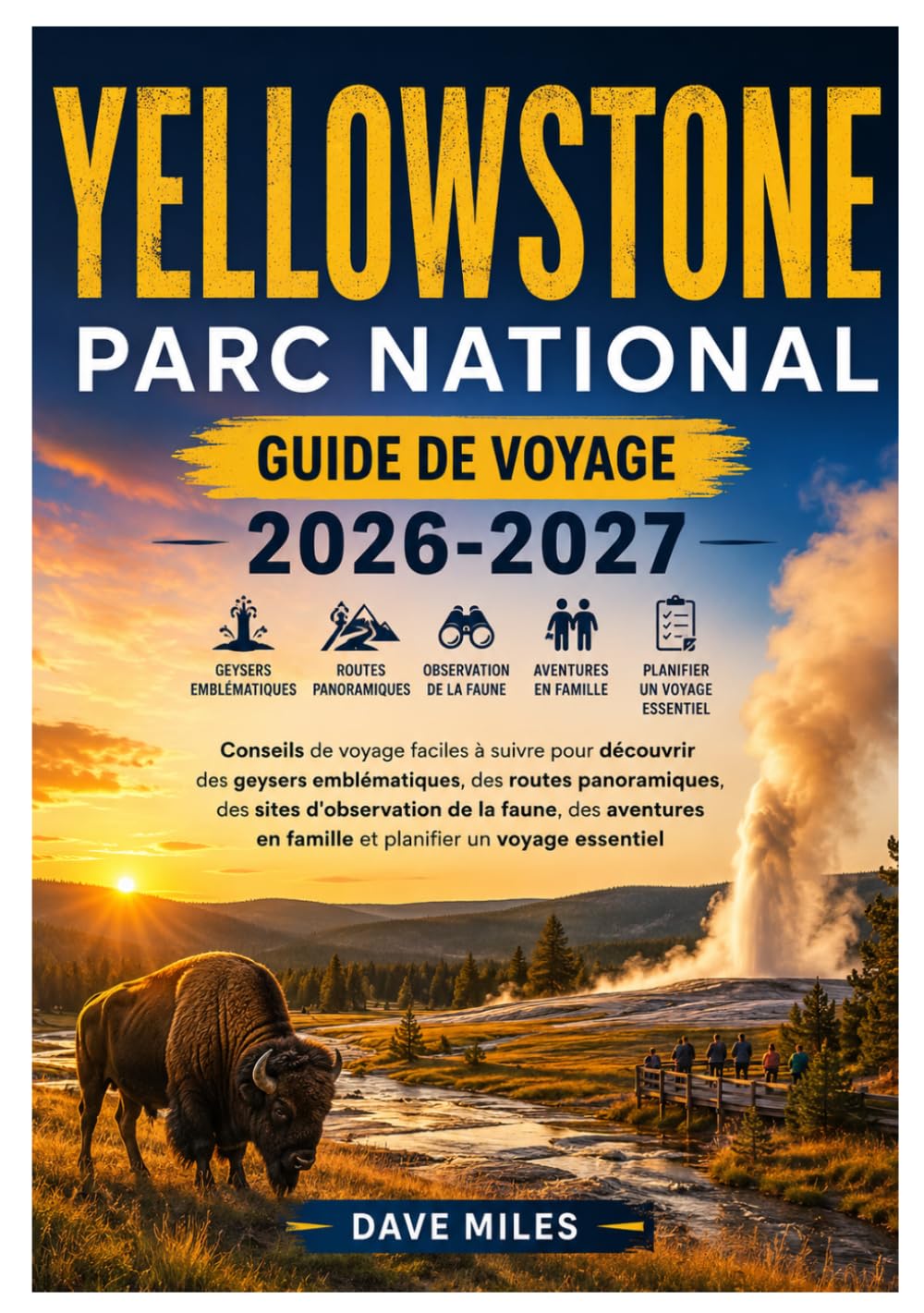 Yellowstone Parc national Guide de voyage 2026-2027: Conseils de voyage faciles à suivre pour découvrir des geysers emblématiques, des routes ... en famille et planifier un voyage essentiel