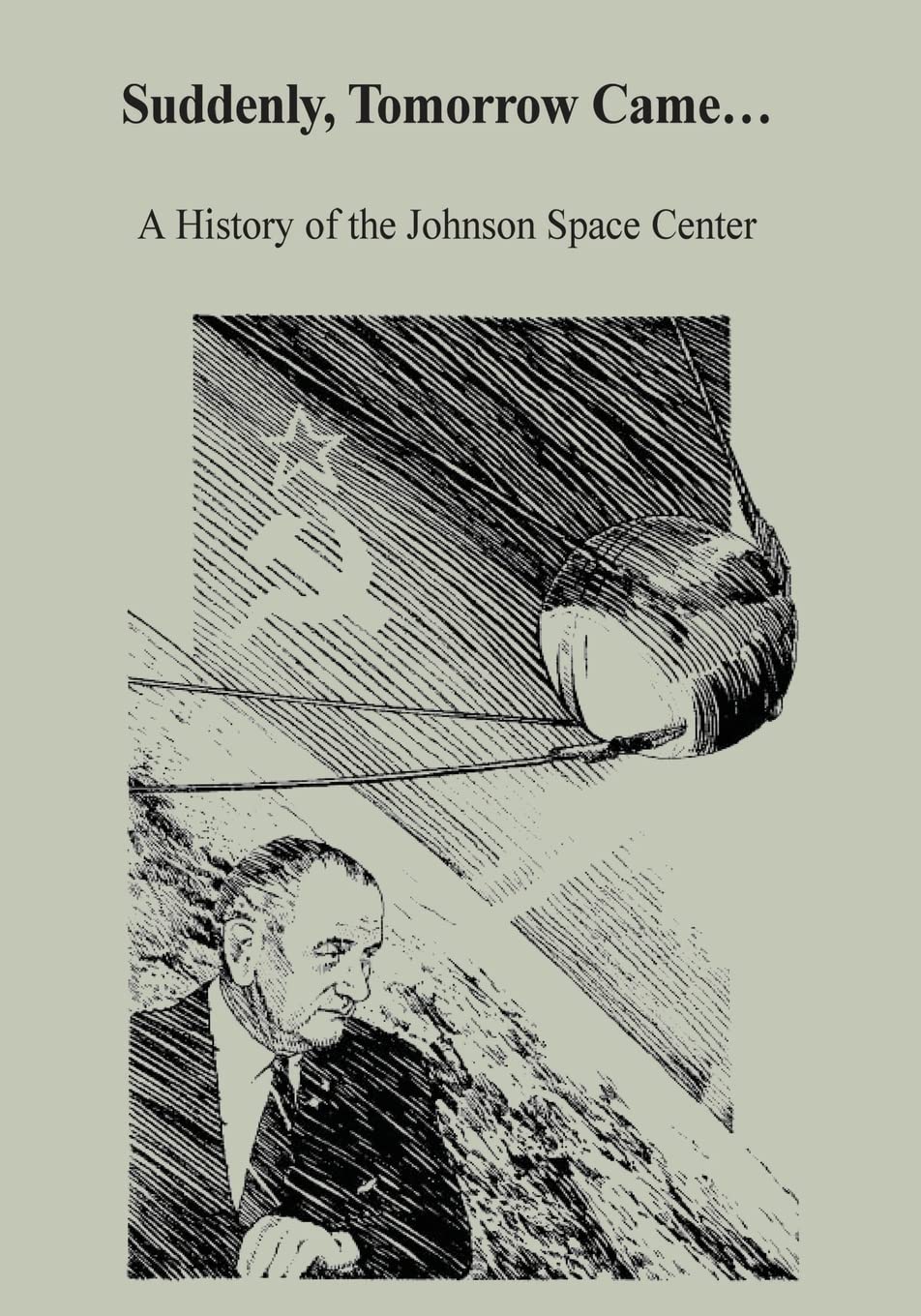 Suddenly, Tomorrow Came...: A History of the Johnson Space Center (The NASA History Series)