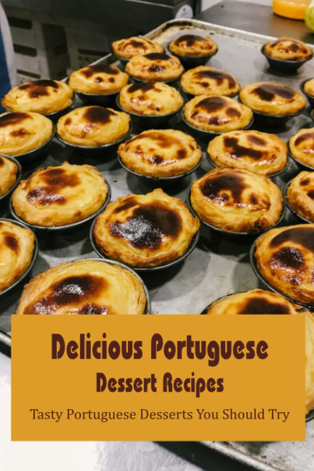Delicious Portuguese Dessert Recipes: Tasty Portuguese Desserts You Should Try: Portuguese Desserts
