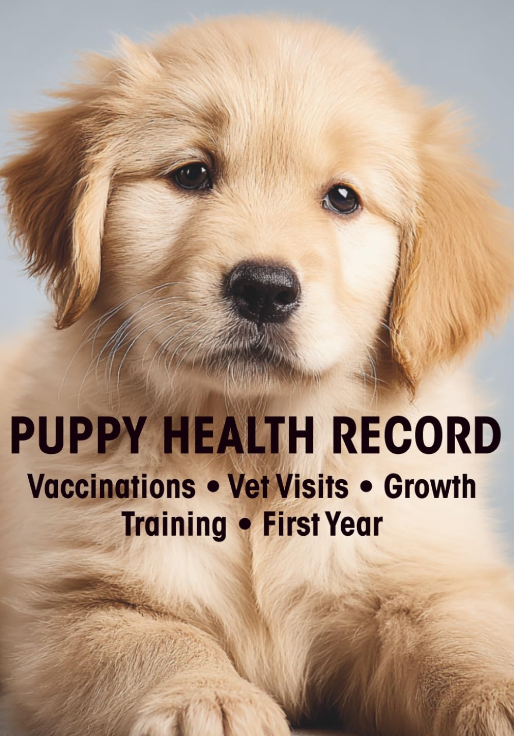 Puppy Health Record: Vaccination & Health Record Log Book for Puppies: Track Vet Visits, Growth, Training, and First Year Milestones