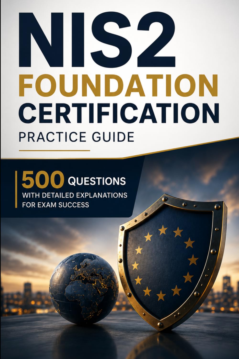 NIS2 Foundation Certification Practice Guide: 500 Questions with Detailed Explanations for Exam Success