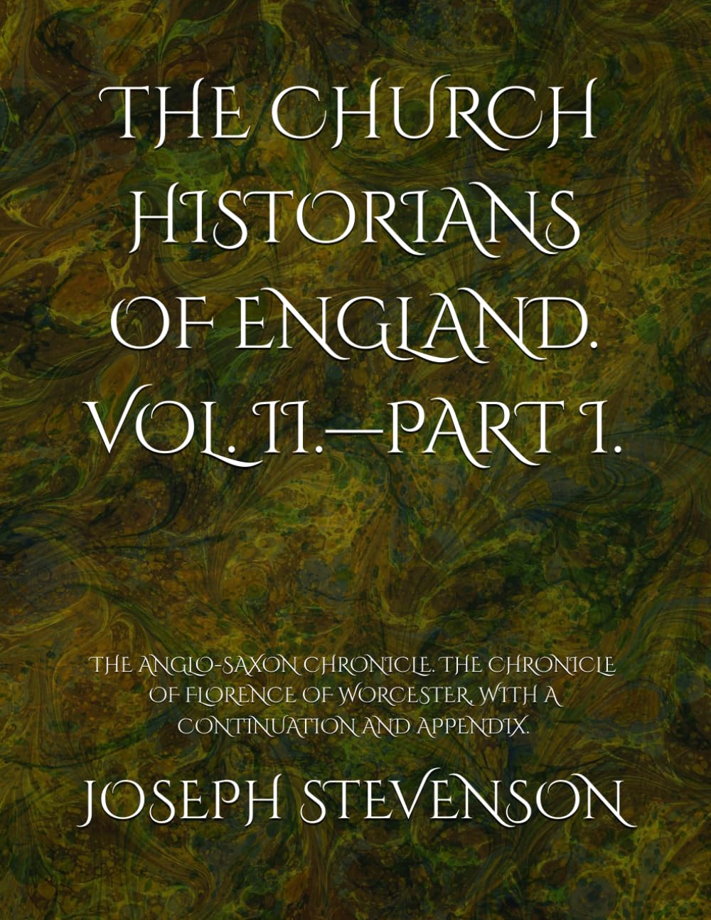 THE CHURCH HISTORIANS OF ENGLAND. VOL. II.—PART I.: THE ANGLO-SAXON CHRONICLE. THE CHRONICLE OF FLORENCE OF WORCESTER, WITH A CONTINUATION AND APPENDIX.