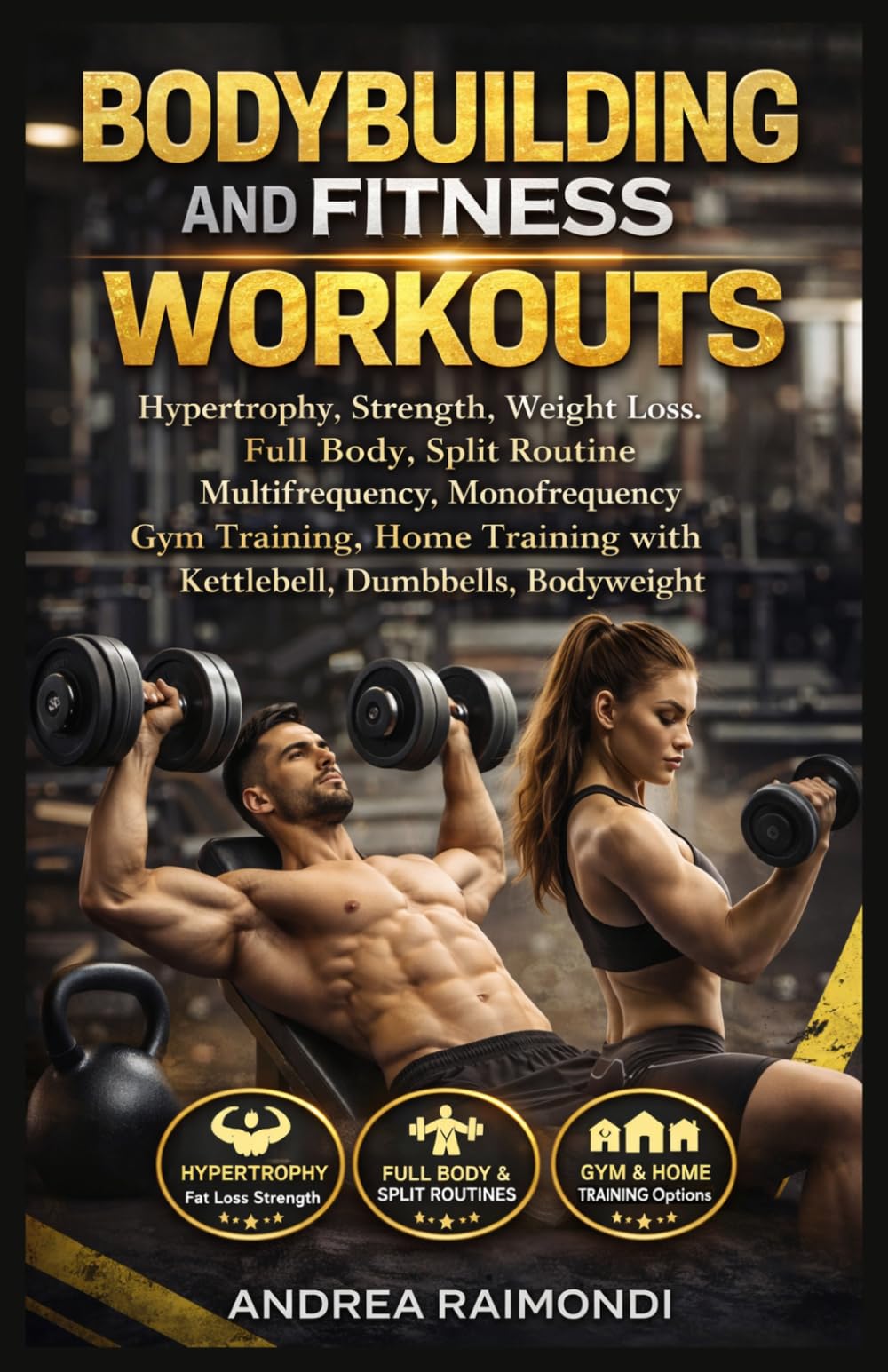 Bodybuilding And Fitness Workouts: Hypertrophy, Strength, Weight Loss. Full Body, Spit Routine Multifrequency Monofrequency Gym Training, Home Training with Kettlebell, Dumbbells, Bodyweight