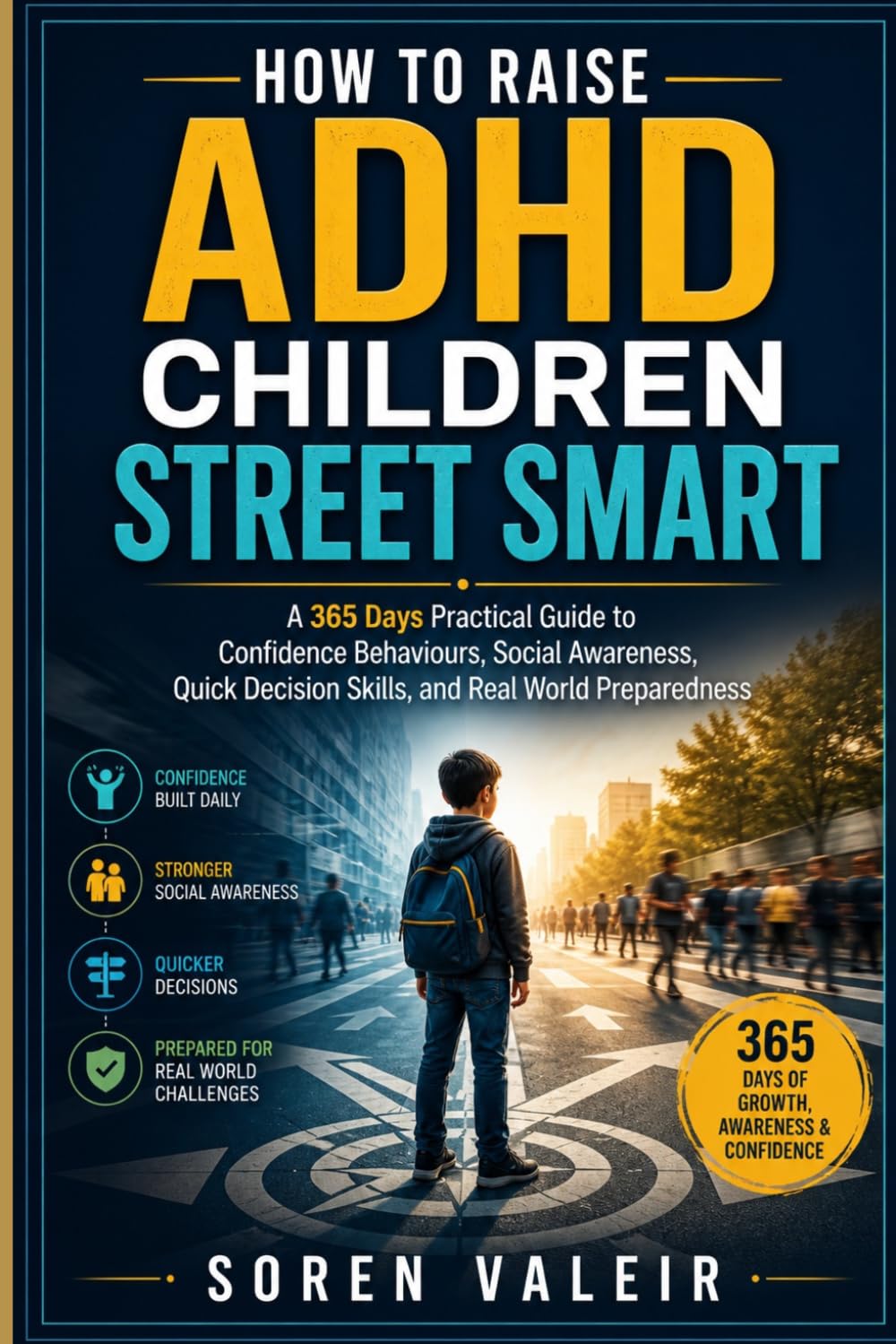 HOW TO RAISE ADHD CHILDREN STREET SMART: A 365 Days Practical Guide to Confidence Behaviours, Social Awareness, Quick Decision Skills, and Real World Preparedness