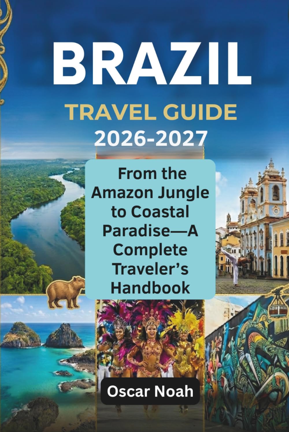BRAZIL TRAVEL GUIDE 2026-2027: From the Amazon Jungle to Coastal Paradise—A Complete Traveler’s Handbook