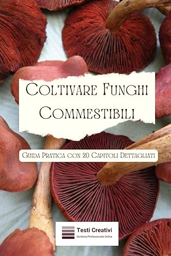 Coltivare Funghi Commestibili: Guida Pratica con 20 Capitoli Dettagliati