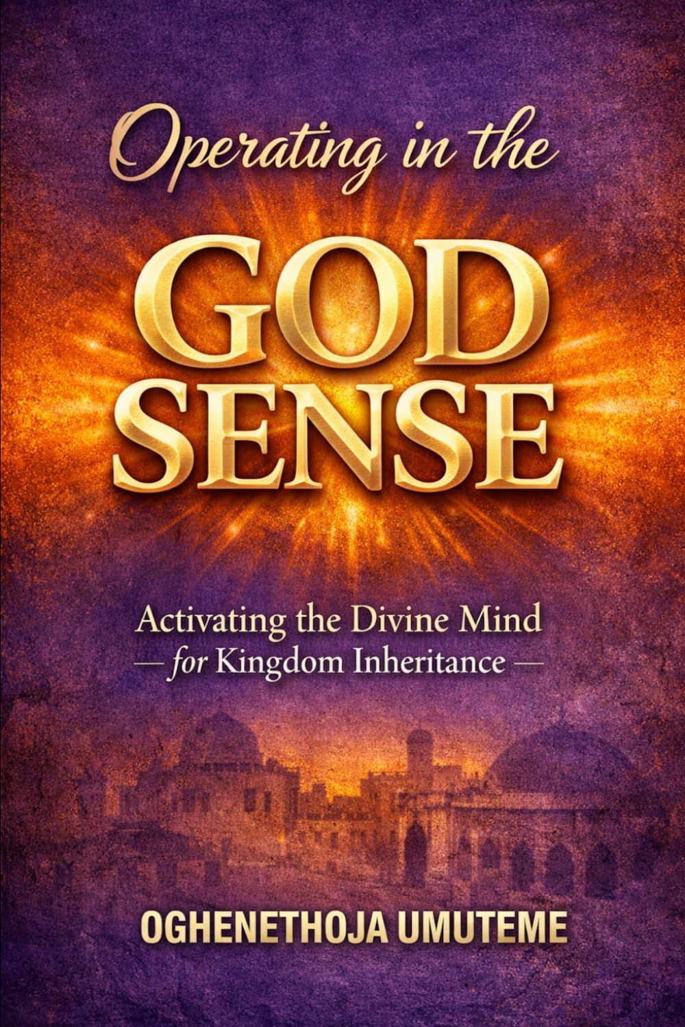 Operating in the GOD SENSE: Activating the Divine Mind for Kingdom Inheritance