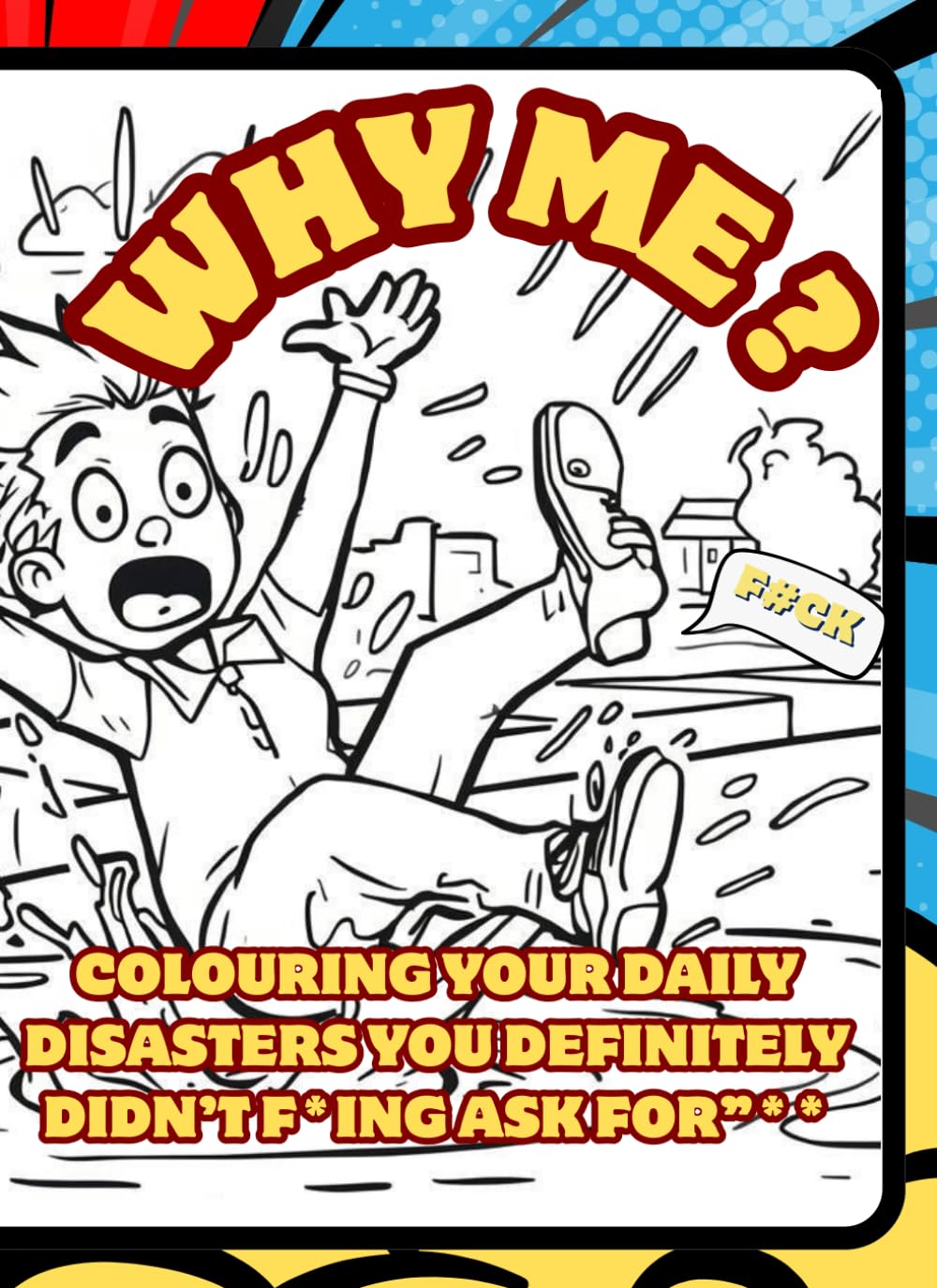 Why Me ?: The Ultimate Adult Colouring Book of Chaos, Laughs & WTF Moments