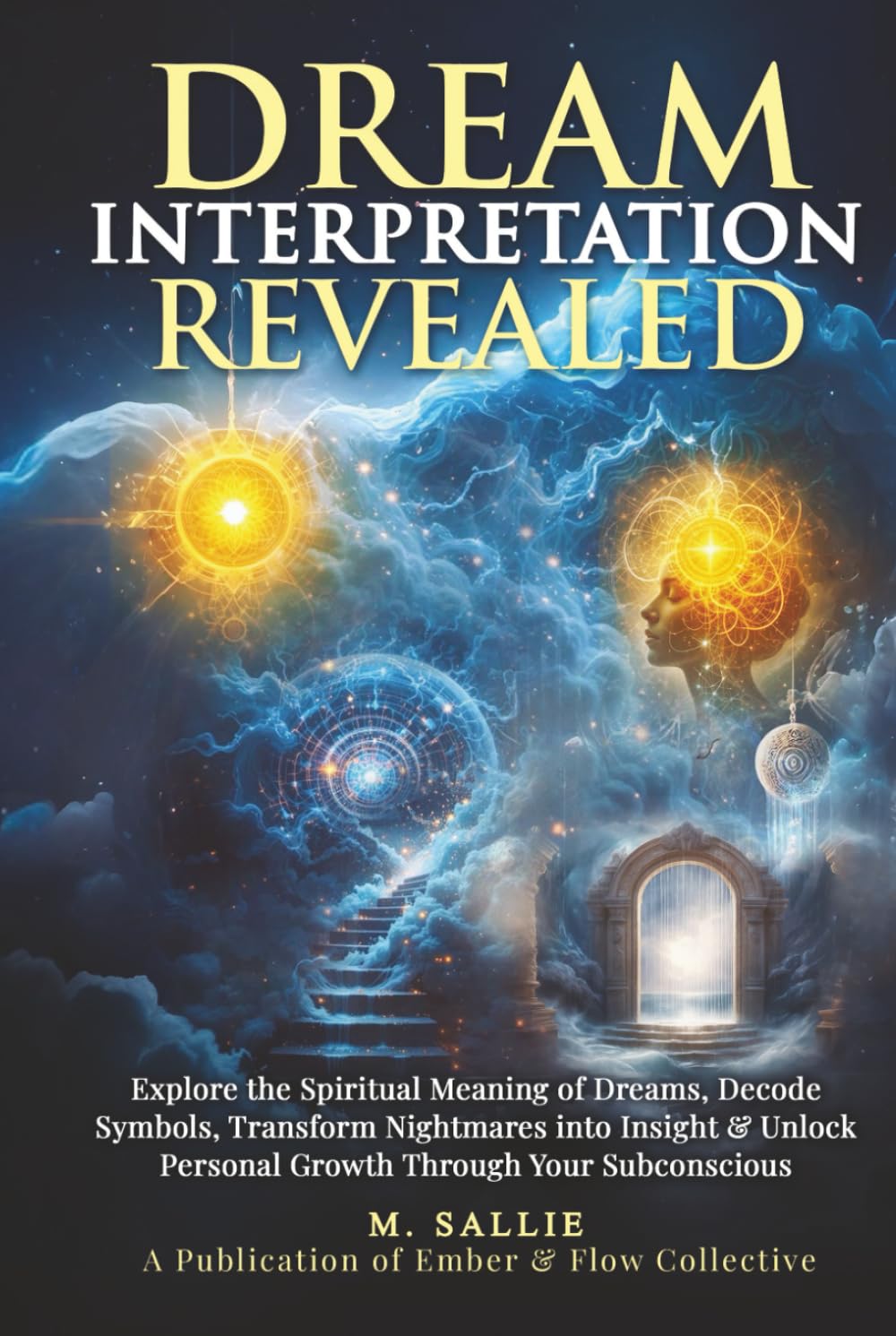 Dream Interpretation Revealed: Explore the Spiritual Meaning of Dreams, Decode Symbols, Transform Nightmares into Insight, & Unlock Personal Growth Through Your Subconsc