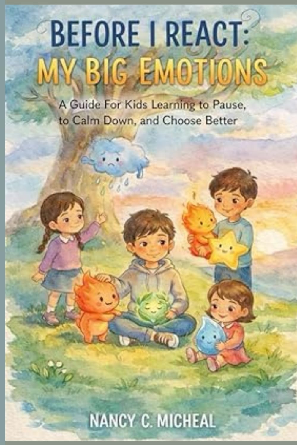 Before I React: My Big Emotions: A Guide For Kids Learning to Pause, Calm Down, and Choose Better