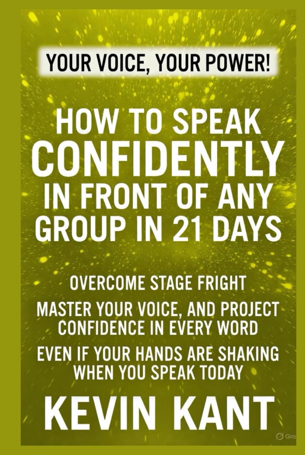 How to Speak Confidently in Front of Any Group in 21 Days: Overcome stage fright, master your voice, and project confidence in every word—even if your hands are shaking when you speak today.