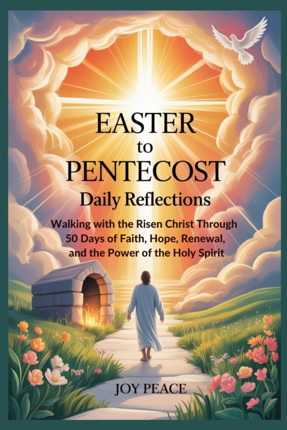 Easter to Pentecost Daily Reflections: Walking with the Risen Christ Through 50 Days of Faith, Hope, Renewal, and the Power of the Holy Spirit