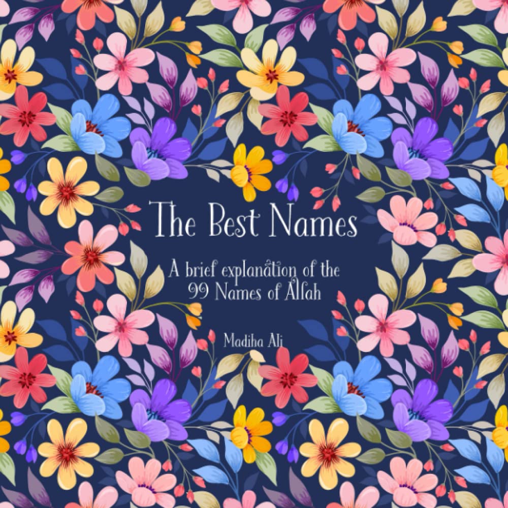The Best Names: A brief explanation of the 99 Names of Allah | Asma ul Husna
