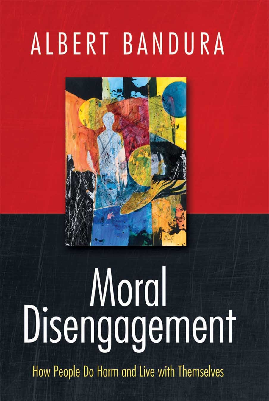 Moral Disengagement: How Good People Can Do Harm and Feel Good About Themselves: How People Do Harm and Live with Themselves