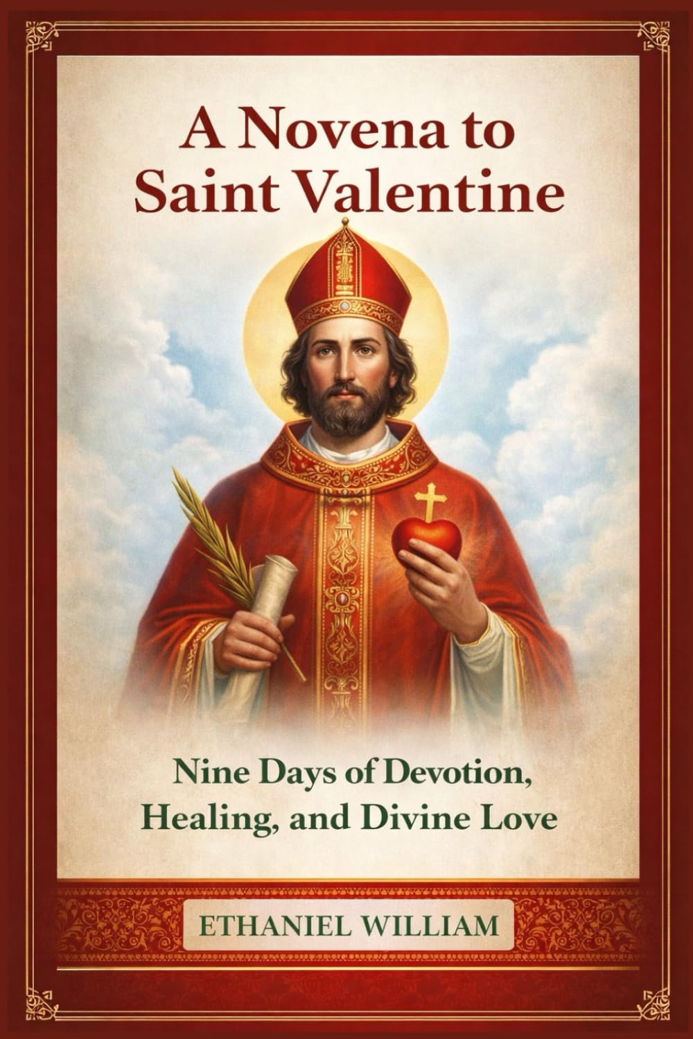 A Novena to Saint Valentine: Nine Days of Devotion, Healing, and Divine Love