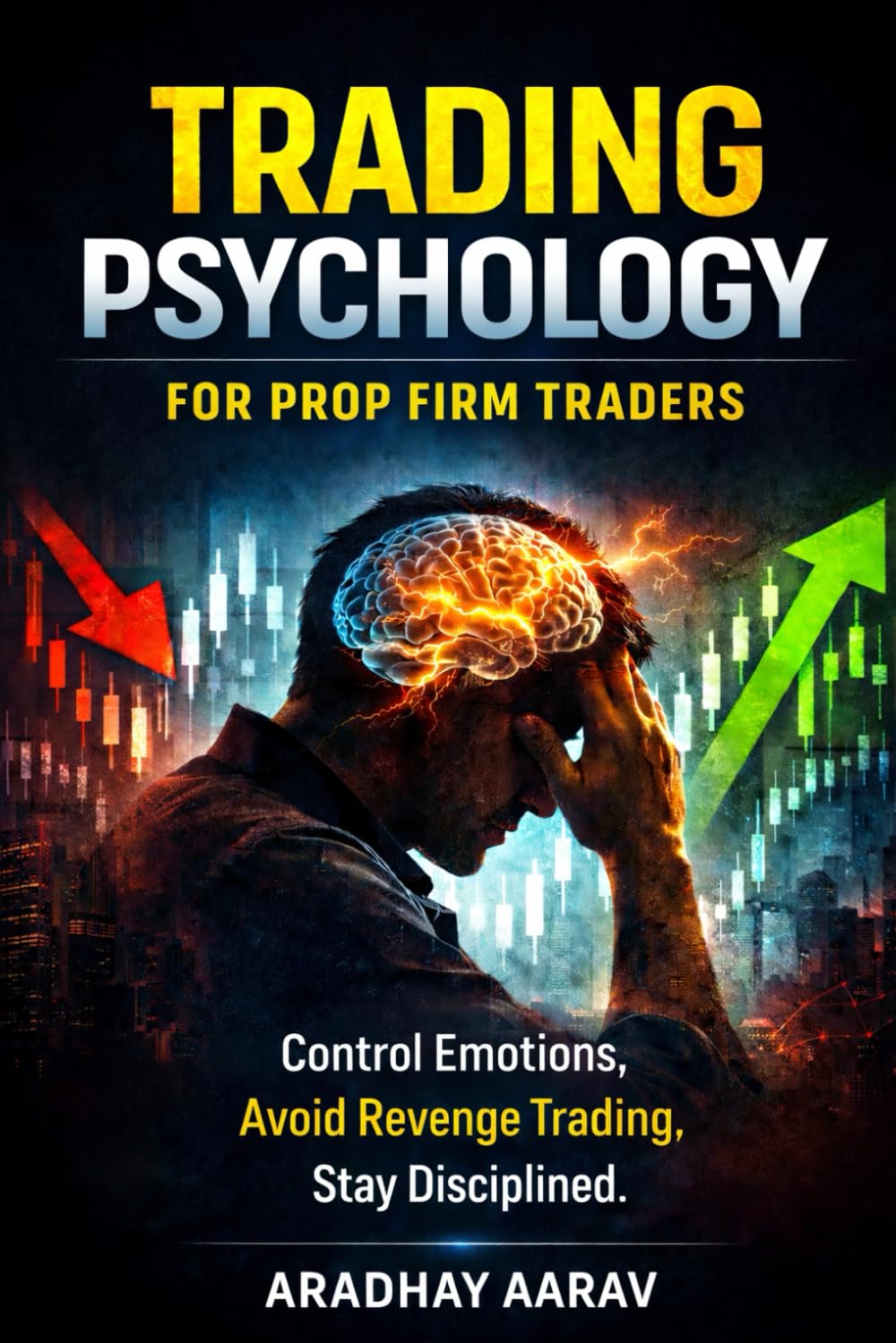 Trading Psychology for Prop Firm Traders: Control Emotions, Avoid Revenge Trading, and Stay Disciplined Under Pressure (Pass Any Prop Firm Challenge | A Rule-Based System for Funded Account Trading)